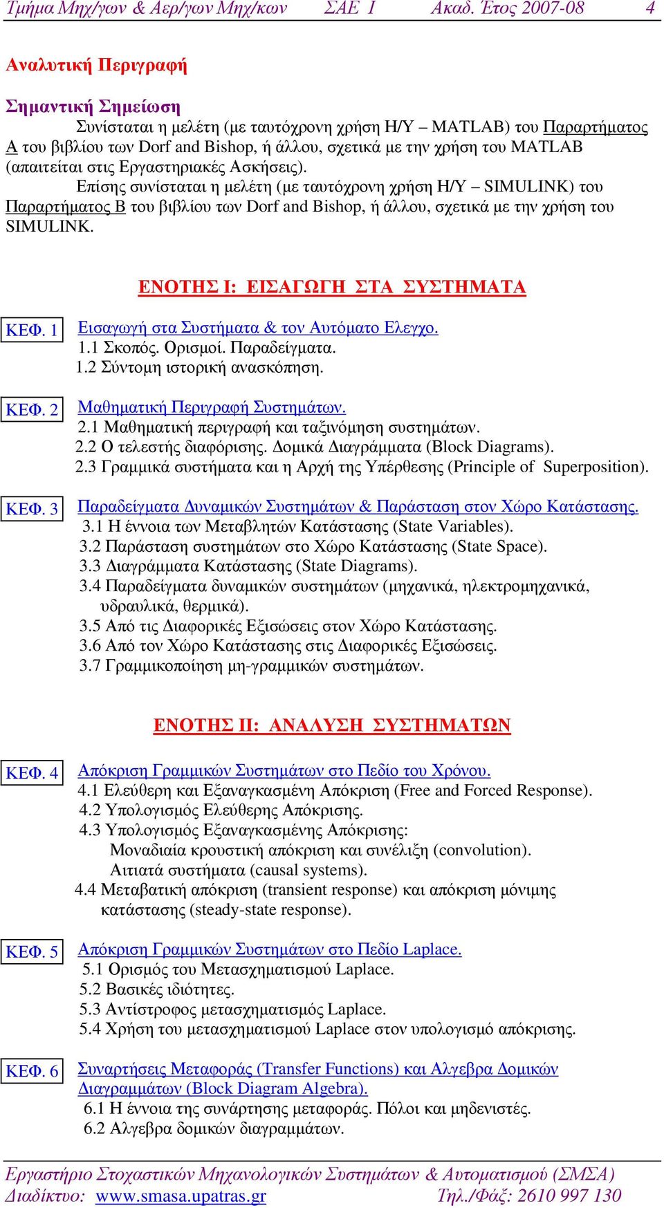 (απαιτείται στις Εργαστηριακές Ασκήσεις). Επίσης συνίσταται η µελέτη (µε ταυτόχρονη χρήση Η/Υ SIMULINK) του Παραρτήµατος B του βιβλίου των Dorf and Bishop, ή άλλου, σχετικά µε την χρήση του SIMULINK.