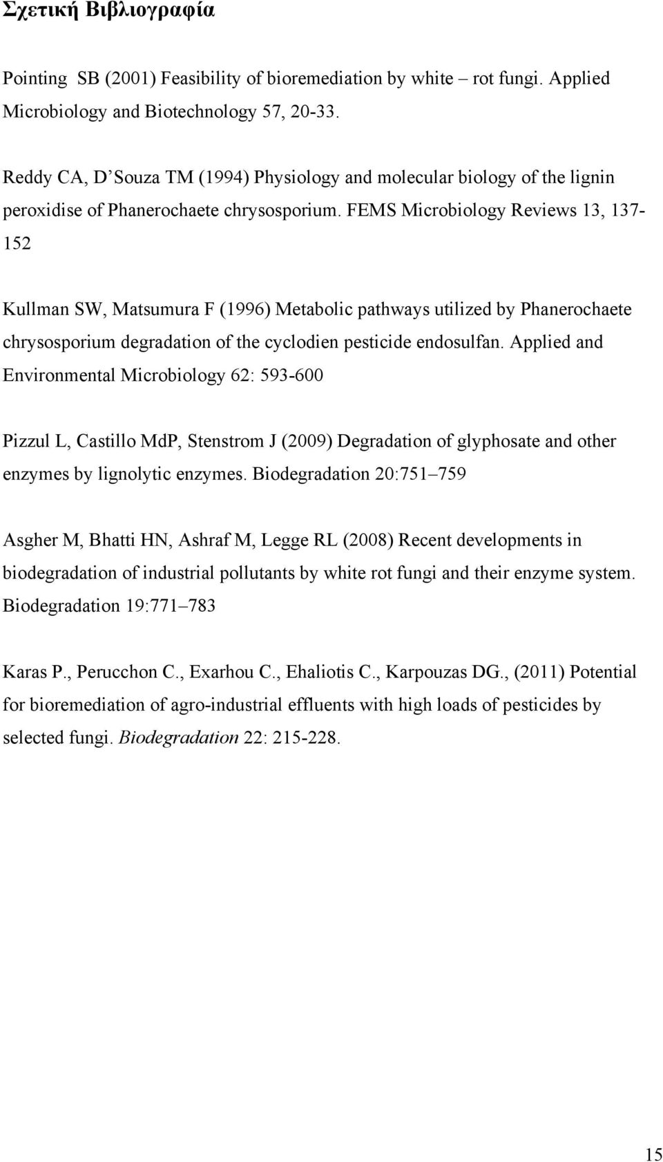 FEMS Microbiology Reviews 13, 137-152 Kullman SW, Matsumura F (1996) Metabolic pathways utilized by Phanerochaete chrysosporium degradation of the cyclodien pesticide endosulfan.