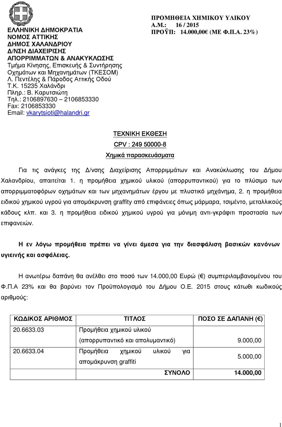 ΧΗΜΙΚΟΥ ΥΛΙΚΟΥ Α.Μ.: 16 / 2015 ΠΡΟΫΠ: 14.000,00 (ΜΕ Φ.Π.Α. 23%) ΤΕΧΝΙΚΗ ΕΚΘΕΣΗ CPV : 249 50000-8 Χημικά παρασκευάσματα Για τις ανάγκες της /νσης ιαχείρισης Απορριµµάτων και Ανακύκλωσης του ήµου Χαλανδρίου, απαιτείται 1.