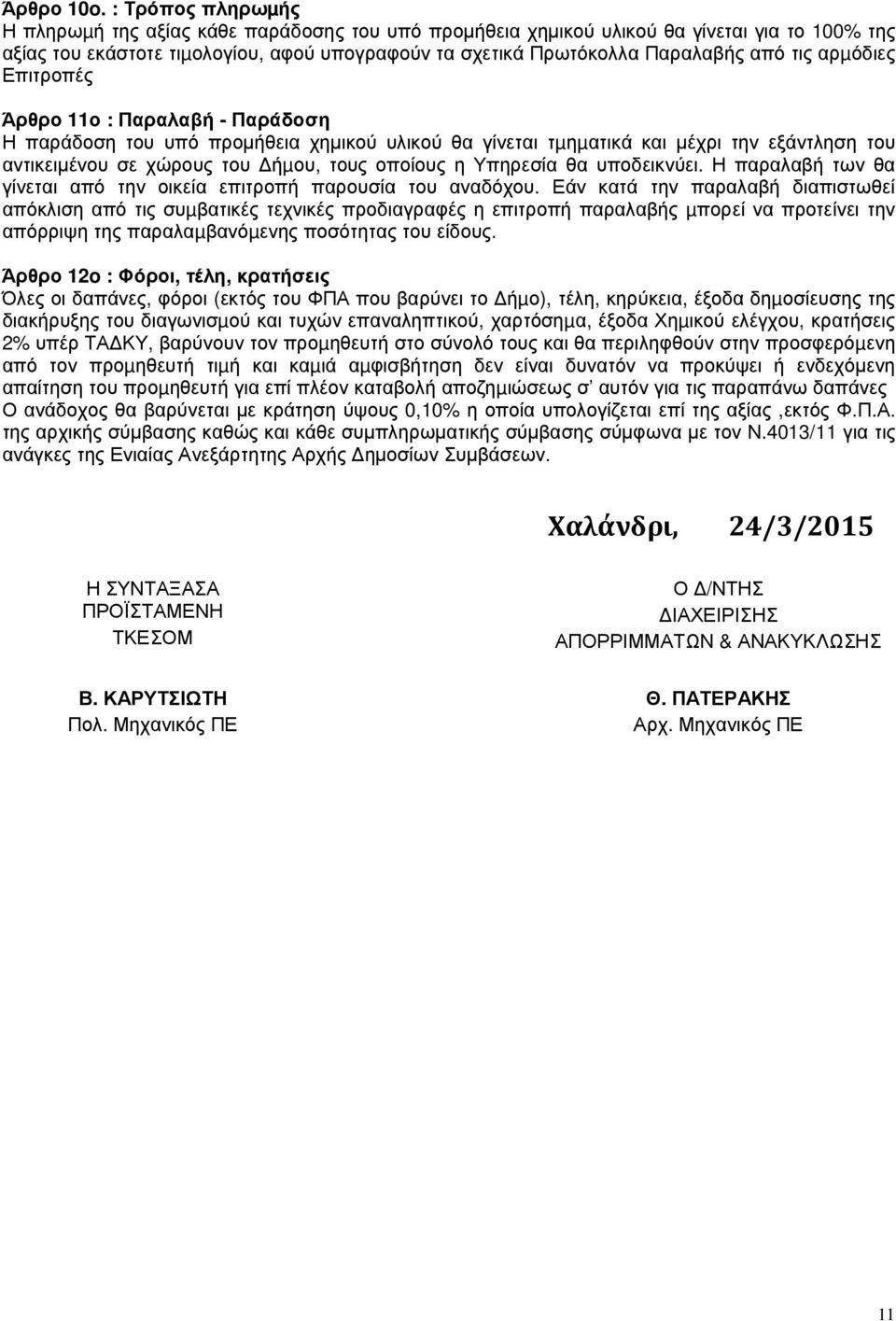 αρµόδιες Επιτροπές Άρθρο 11ο : Παραλαβή - Παράδοση Η παράδοση του υπό προµήθεια χηµικού υλικού θα γίνεται τµηµατικά και µέχρι την εξάντληση του αντικειµένου σε χώρους του ήµου, τους οποίους η