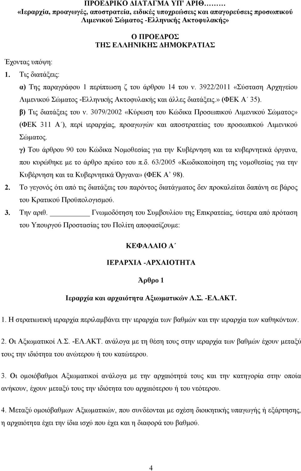 » (ΦΕΚ Α 35). β) Τις διατάξεις του ν. 3079/2002 «Κύρωση του Κώδικα Προσωπικού Λιμενικού Σώματος» (ΦΕΚ 311 Α ), περί ιεραρχίας, προαγωγών και αποστρατείας του προσωπικού Λιμενικού Σώματος.