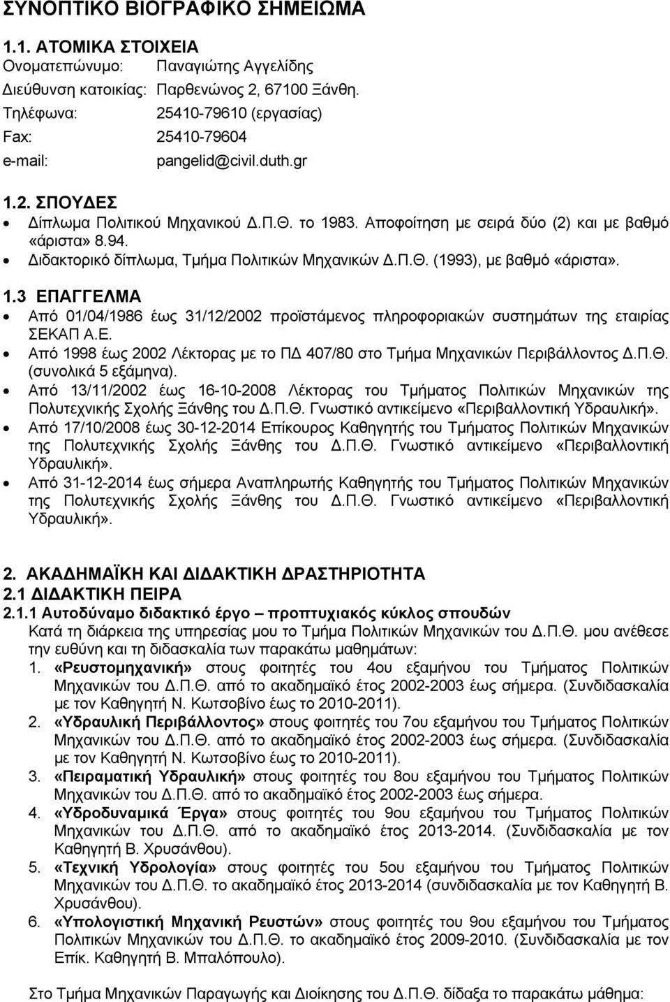 ιδακτορικό δίπλωμα, Τμήμα Πολιτικών Μηχανικών.Π.Θ. (1993), με βαθμό «άριστα». 1.3 ΕΠΑΓΓΕΛΜΑ Από 01/04/1986 έως 31/12/2002 προϊστάμενος πληροφοριακών συστημάτων της εταιρίας ΣΕΚΑΠ Α.Ε. Από 1998 έως 2002 Λέκτορας με το Π 407/80 στο Τμήμα Μηχανικών Περιβάλλοντος.