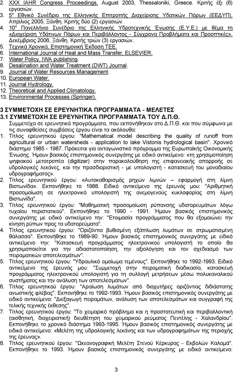 Κριτής τριών (3) εργασιών. 5. Τεχνικά Χρονικά, Επιστημονική Έκδοση ΤΕΕ. 6. International Journal of Heat and Mass Transfer, ELSEVIER. 7. Water Policy, IWA publishing. 8.