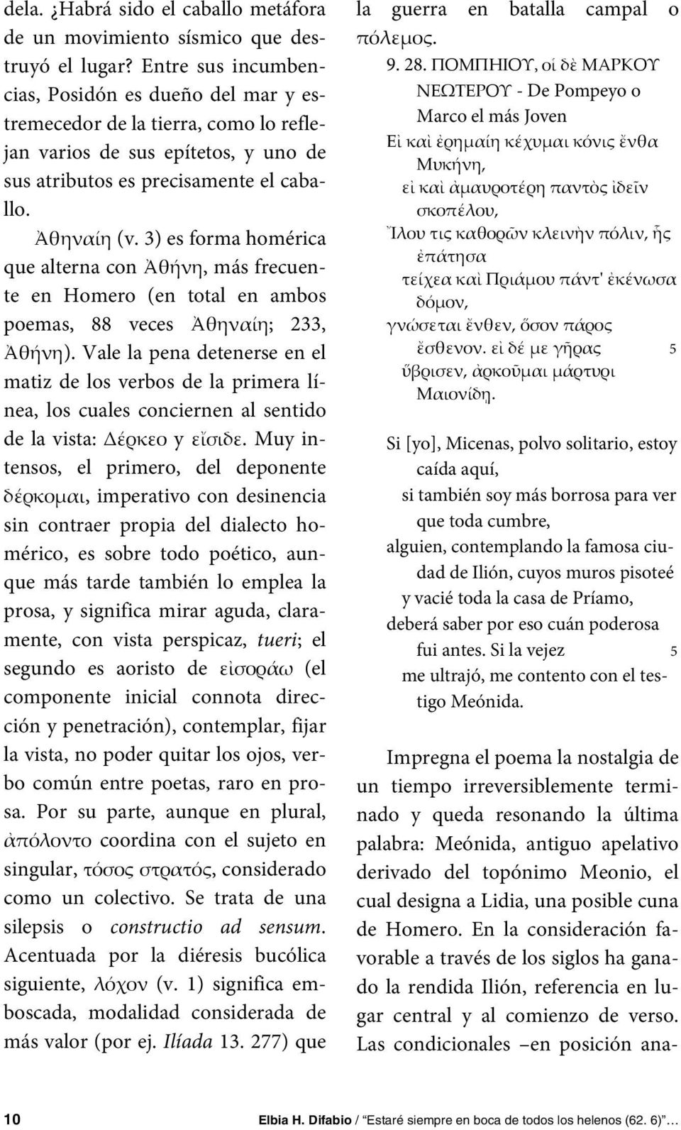 3) es forma homérica que alterna con Ἀθήνη, más frecuente en Homero (en total en ambos poemas, 88 veces Ἀθηναίη; 233, Ἀθήνη).