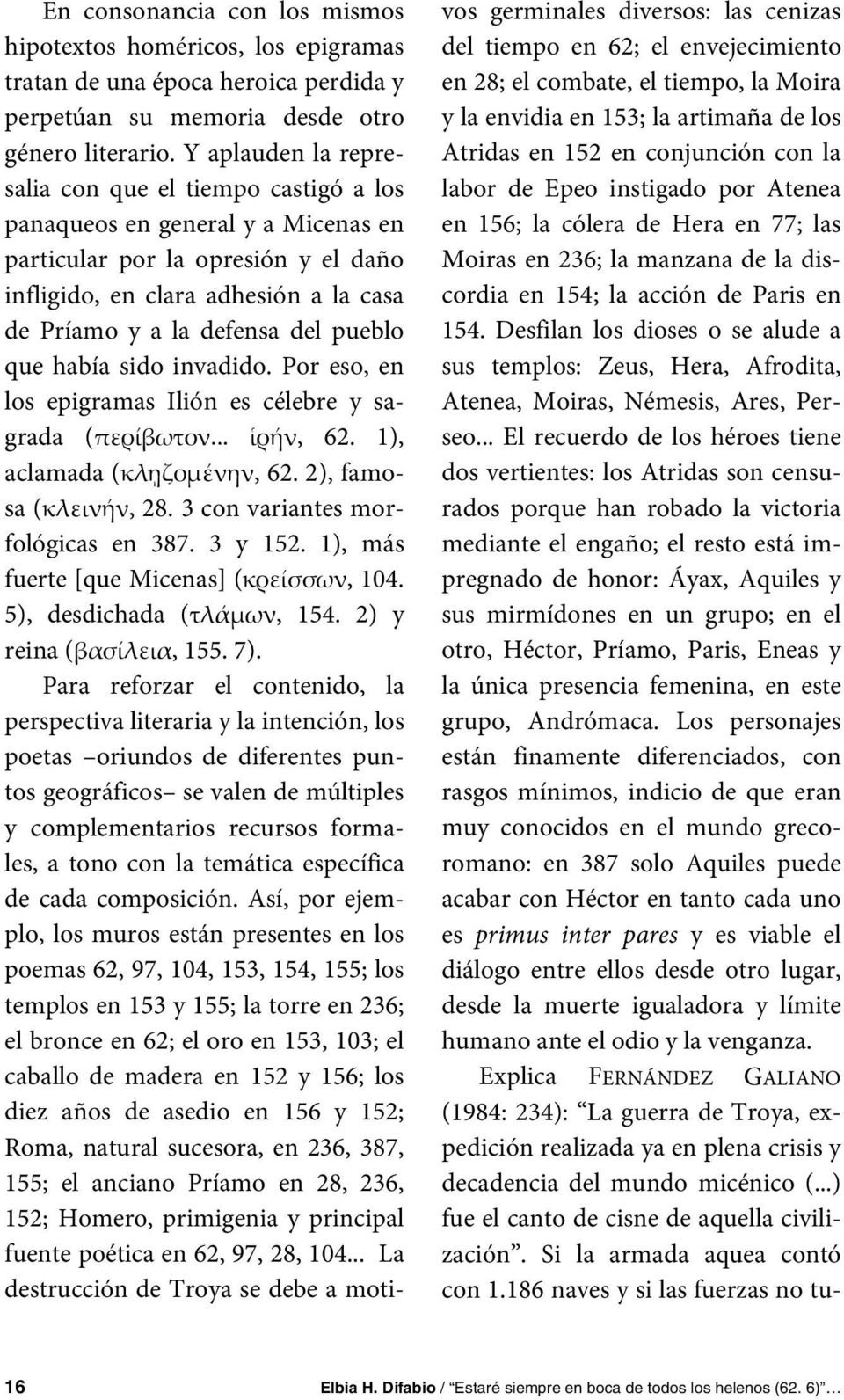 pueblo que había sido invadido. Por eso, en los epigramas Ilión es célebre y sagrada (περίβωτον... ἱρήν, 62. 1), aclamada (κλῃζομένην, 62. 2), famosa (κλεινήν, 28. 3 con variantes morfológicas en 387.