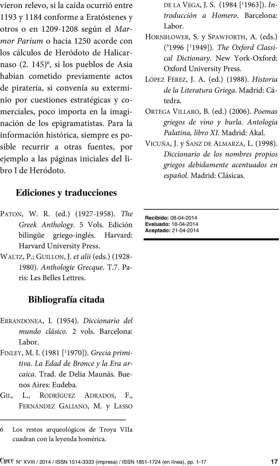 epigramatistas. Para la información histórica, siempre es posible recurrir a otras fuentes, por ejemplo a las páginas iniciales del libro I de Heródoto. DE LA VEGA, J. S. (1984 [ 1 1963]).