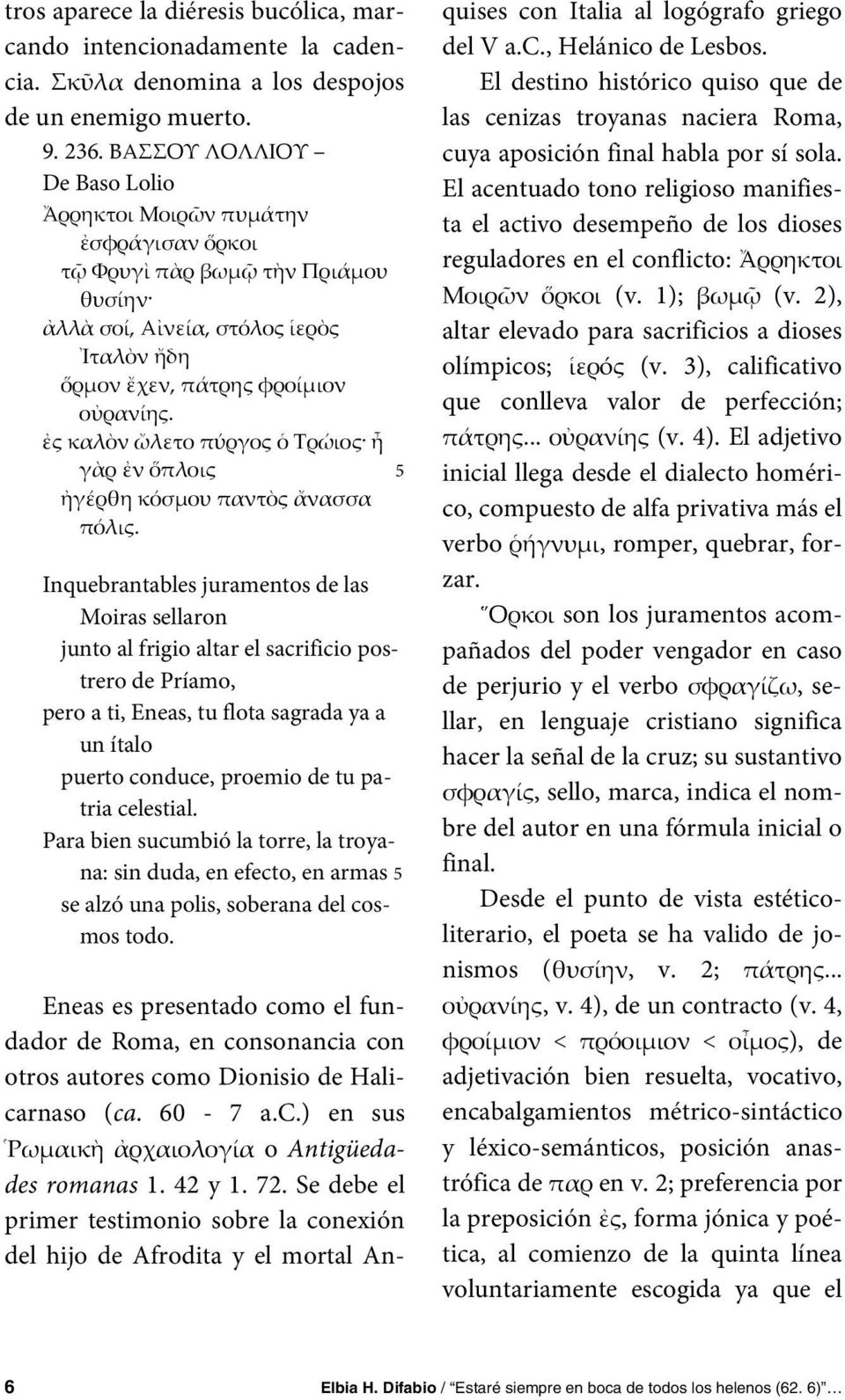 ἐς καλὸν ὤλετο πύργος ὁ Τρώιος ἦ γὰρ ἐν ὅπλοις 5 ἠγέρθη κόσμου παντὸς ἄνασσα πόλις.