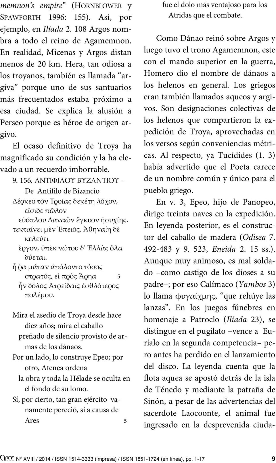 El ocaso definitivo de Troya ha magnificado su condición y la ha elevado a un recuerdo imborrable. 9. 156.