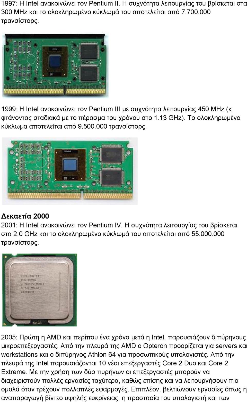 Δεκαετία 2000 2001: H Intel ανακοινώνει τον Pentium IV. Η συχνότητα λειτουργίας του βρίσκεται στα 2.0 GHz και το ολοκληρωμένο κύκλωμά του αποτελείται από 55.000.000 τρανσίστορς.