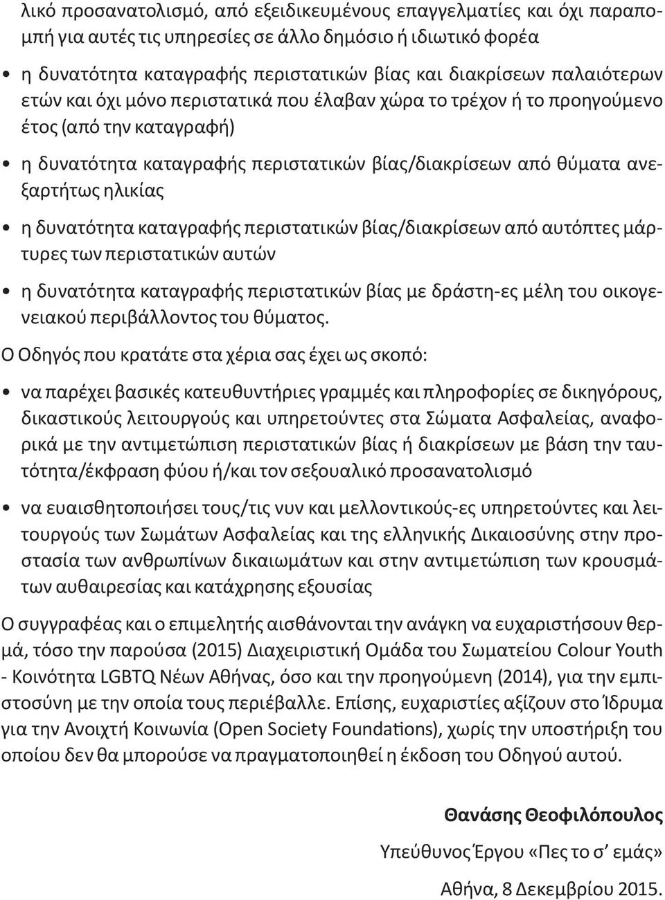 καταγραφής περιστατικών βίας/διακρίσεων από αυτόπτες μάρτυρες των περιστατικών αυτών η δυνατότητα καταγραφής περιστατικών βίας με δράστη-ες μέλη του οικογενειακού περιβάλλοντος του θύματος.