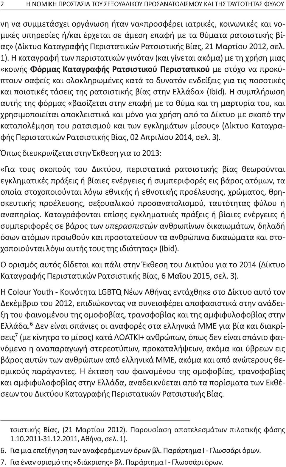 Η καταγραφή των περιστατικών γινόταν (και γίνεται ακόμα) με τη χρήση μιας «κοινής Φόρμας Καταγραφής Ρατσιστικού Περιστατικού με στόχο να προκύπτουν σαφείς και ολοκληρωμένες κατά το δυνατόν ενδείξεις