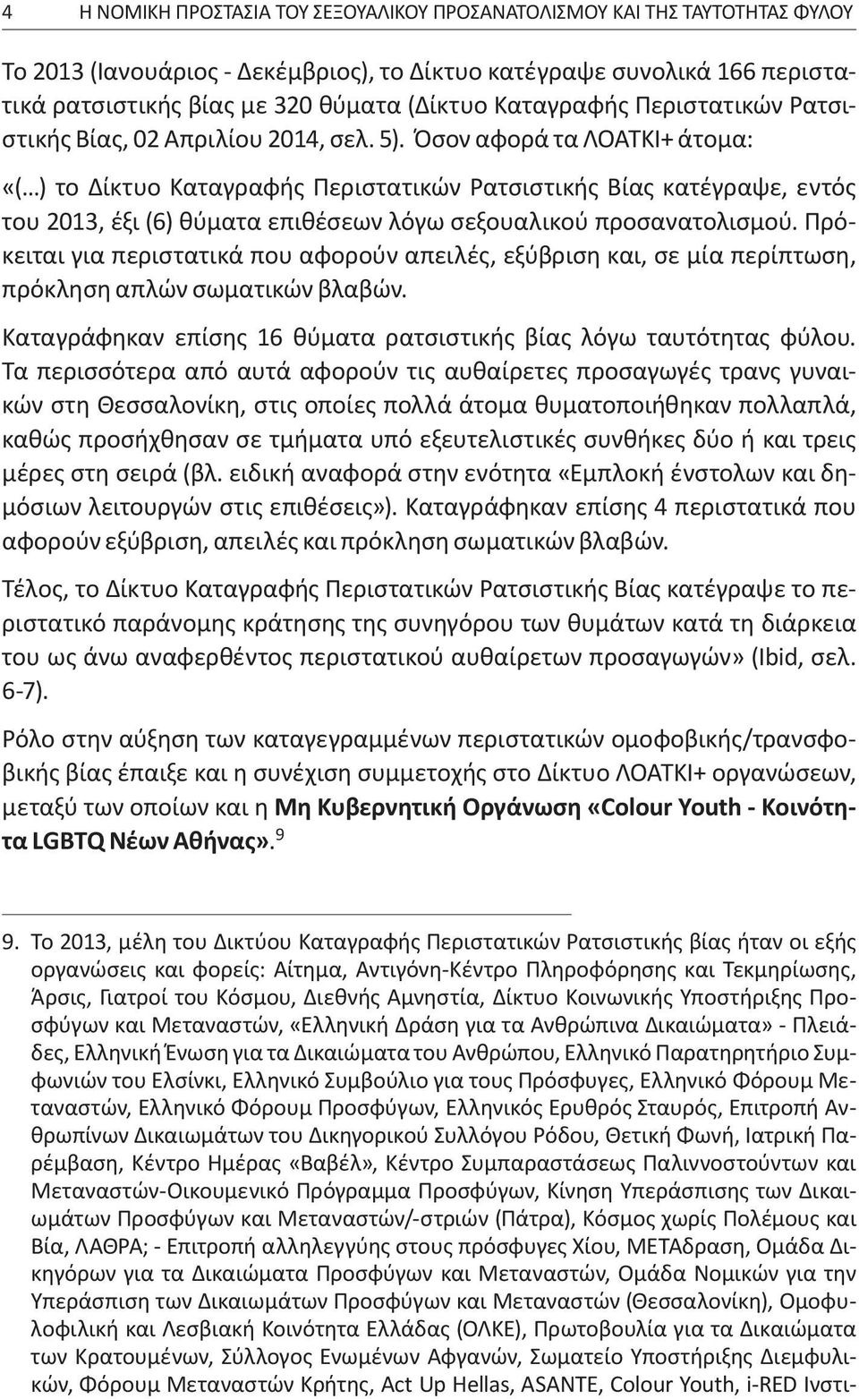 Όσον αφορά τα ΛΟΑΤΚΙ+ άτομα: «( ) το Δίκτυο Καταγραφής Περιστατικών Ρατσιστικής Βίας κατέγραψε, εντός του 2013, έξι (6) θύματα επιθέσεων λόγω σεξουαλικού προσανατολισμού.