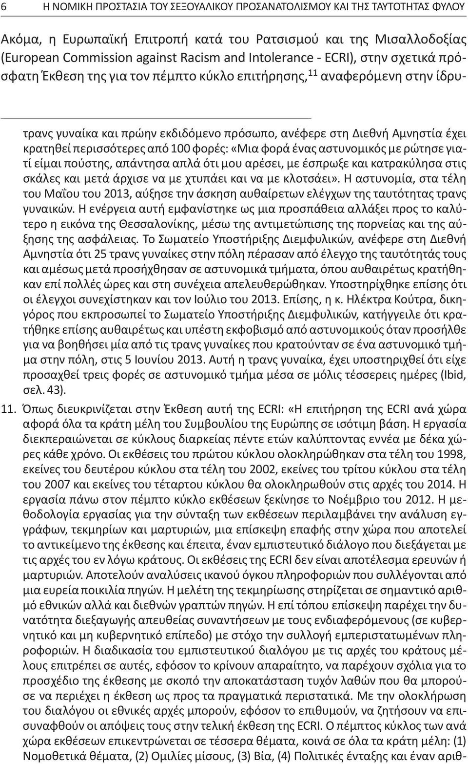 από 100 φορές: «Μια φορά ένας αστυνομικός με ρώτησε γιατί είμαι πούστης, απάντησα απλά ότι μου αρέσει, με έσπρωξε και κατρακύλησα στις σκάλες και μετά άρχισε να με χτυπάει και να με κλοτσάει».