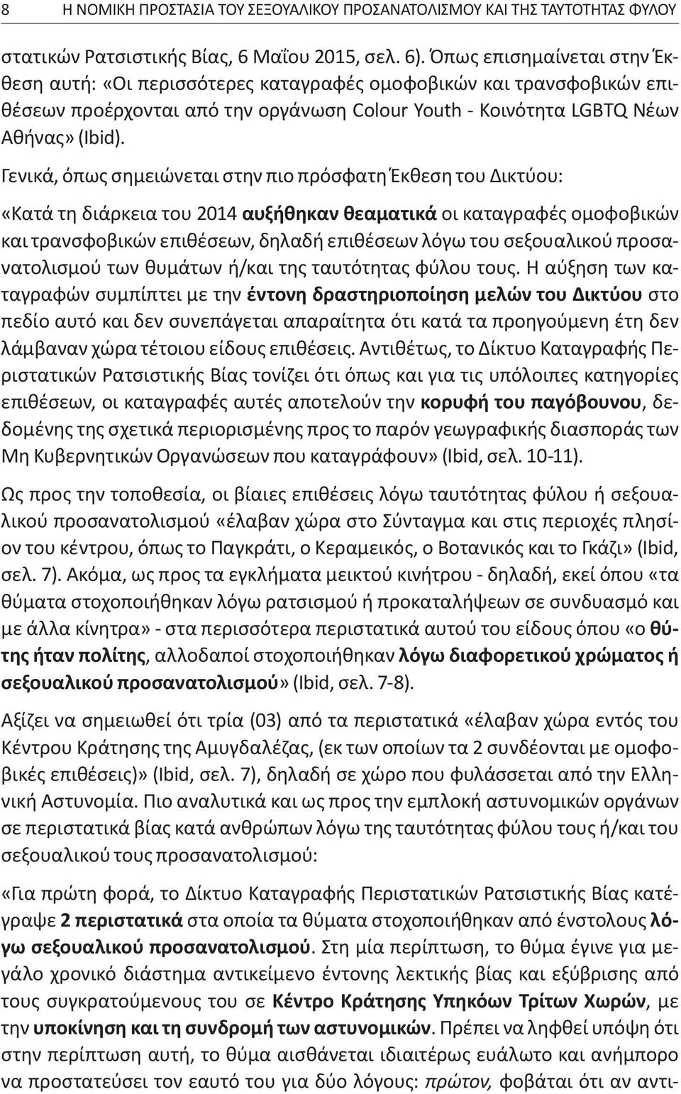 Γενικά, όπως σημειώνεται στην πιο πρόσφατη Έκθεση του Δικτύου: «Κατά τη διάρκεια του 2014 αυξήθηκαν θεαματικά οι καταγραφές ομοφοβικών και τρανσφοβικών επιθέσεων, δηλαδή επιθέσεων λόγω του