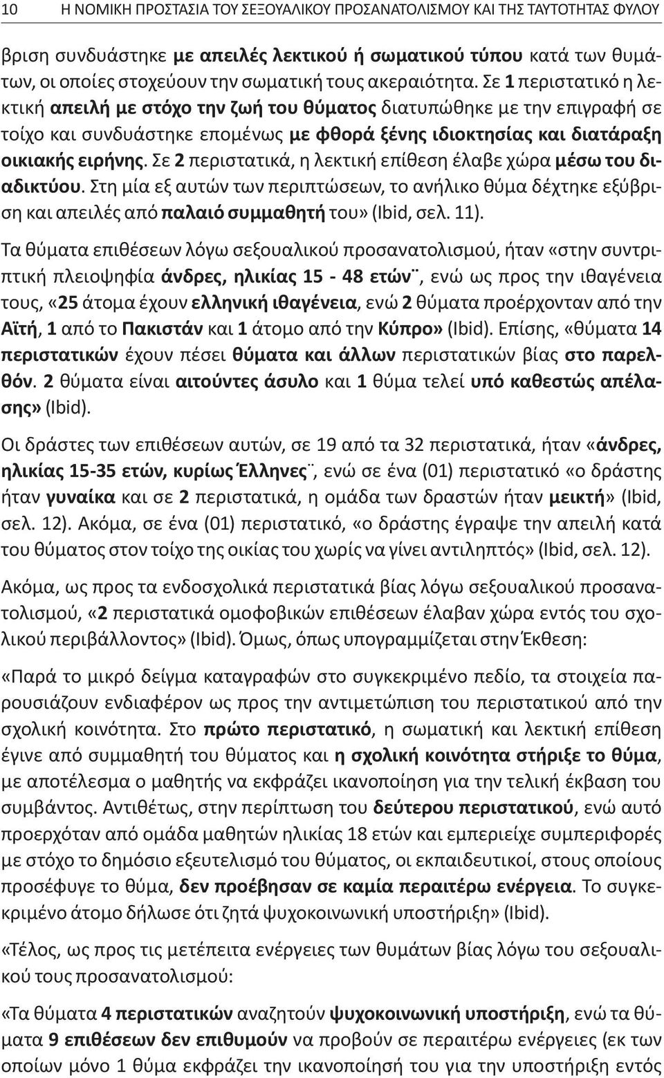 Σε 2 περιστατικά, η λεκτική επίθεση έλαβε χώρα μέσω του διαδικτύου. Στη μία εξ αυτών των περιπτώσεων, το ανήλικο θύμα δέχτηκε εξύβριση και απειλές από παλαιό συμμαθητή του» (Ibid, σελ. 11).