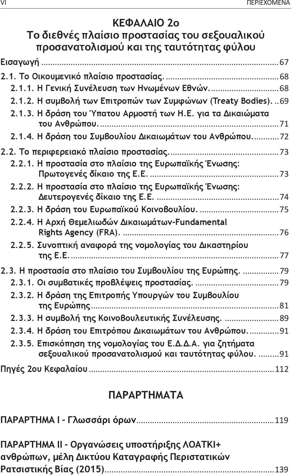 Η δράση του Συμβουλίου Δικαιωμάτων του Ανθρώπου...72 2.2. Το περιφερειακό πλαίσιο προστασίας...73 2.2.1. Η προστασία στο πλαίσιο της Ευρωπαϊκής Ένωσης: Πρωτογενές δίκαιο της Ε.Ε...73 2.2.2. Η προστασία στο πλαίσιο της Ευρωπαϊκής Ένωσης: Δευτερογενές δίκαιο της Ε.