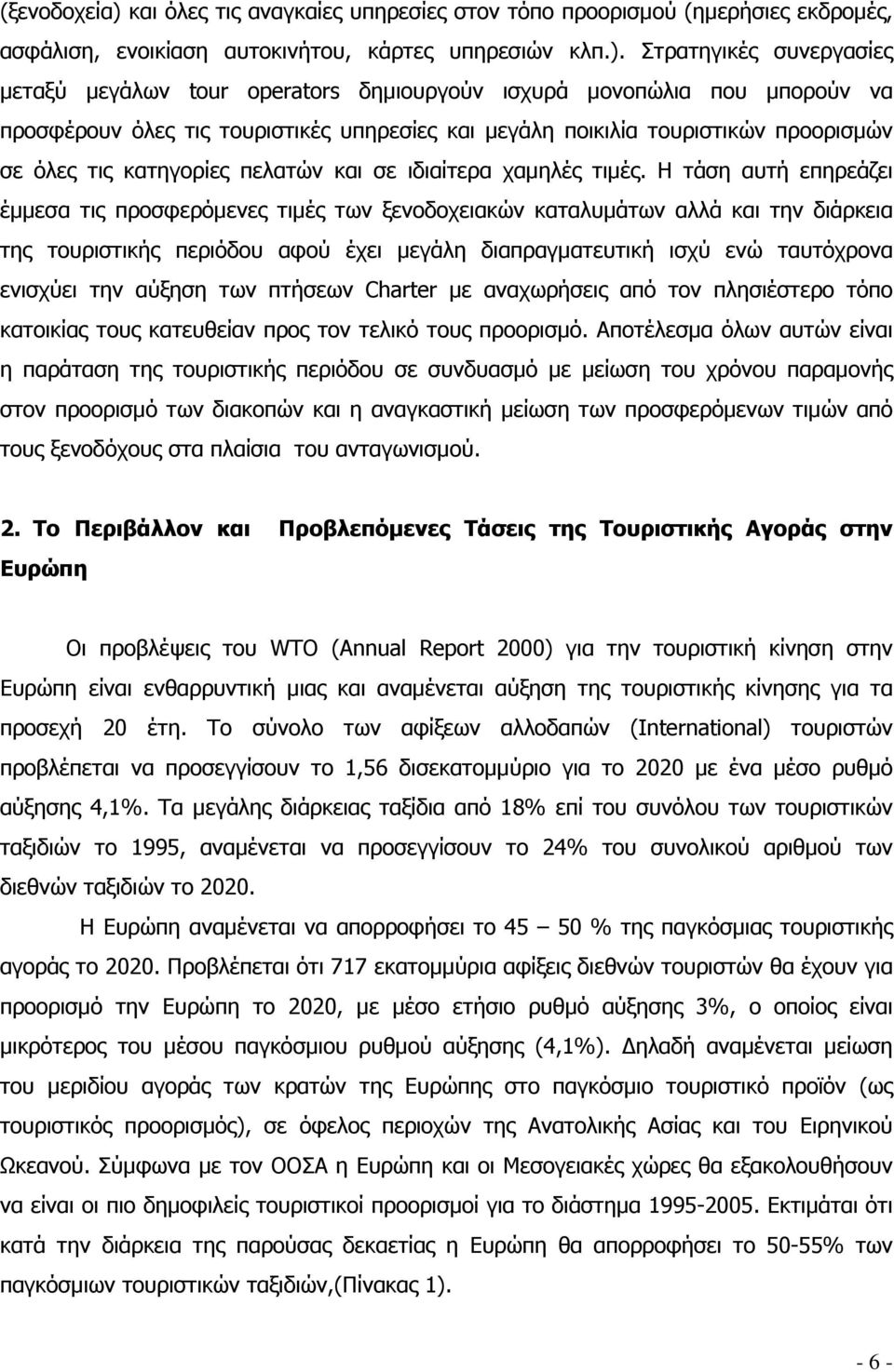 Στρατηγικές συνεργασίες μεταξύ μεγάλων tour operators δημιουργούν ισχυρά μονοπώλια που μπορούν να προσφέρουν όλες τις τουριστικές υπηρεσίες και μεγάλη ποικιλία τουριστικών προορισμών σε όλες τις