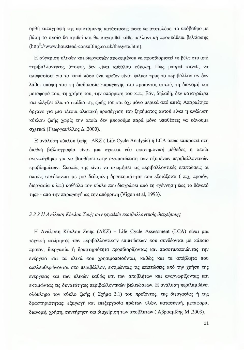 Πως μπορεί κανείς να αποφασίσει για το κατά πόσο ένα προϊόν είναι φιλικό προς το περιβάλλον αν δεν λάβει υπόψη του τη διαδικασία παραγωγής του προϊόντος αυτού, τη διανομή και μεταφορά του, τη χρήση