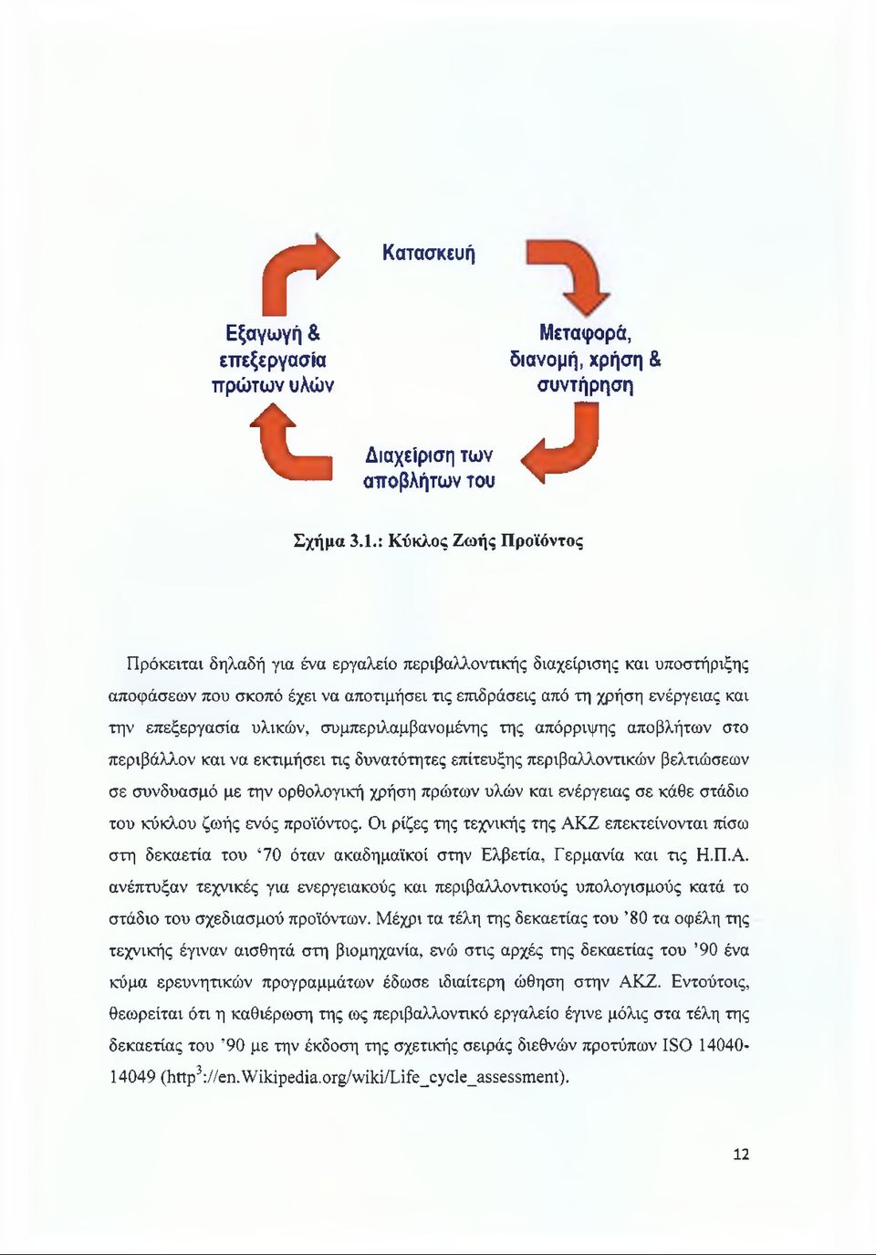 : Κύκλος Ζωής Προϊόντος Πρόκειται δηλαδή για ένα εργαλείο περιβαλλοντικής διαχείρισης και υποστήριξης αποφάσεων που σκοπό έχει να αποτιμήσει τις επιδράσεις από τη χρήση ενέργειας και την επεξεργασία
