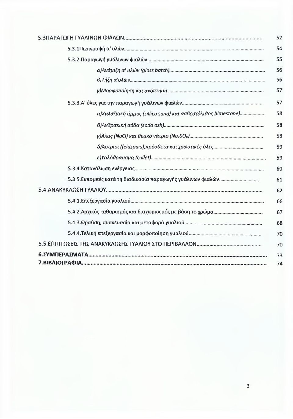 .. 58 δ)άστριοι (feldspars),πρόσθετα και χρωστικές όλες... 59 ε)υαλόθραυσμα (cullet)... 59 5.3.4. Κατανάλωση ενέργειας... 60 5.3.5. Εκπομπές κατά τη διαδικασία παραγωγής γυάλινων φιαλών... 61 5.4. ΑΝΑΚΥΚΛΩΣΗ ΓΥΑΛΙΟΥ.