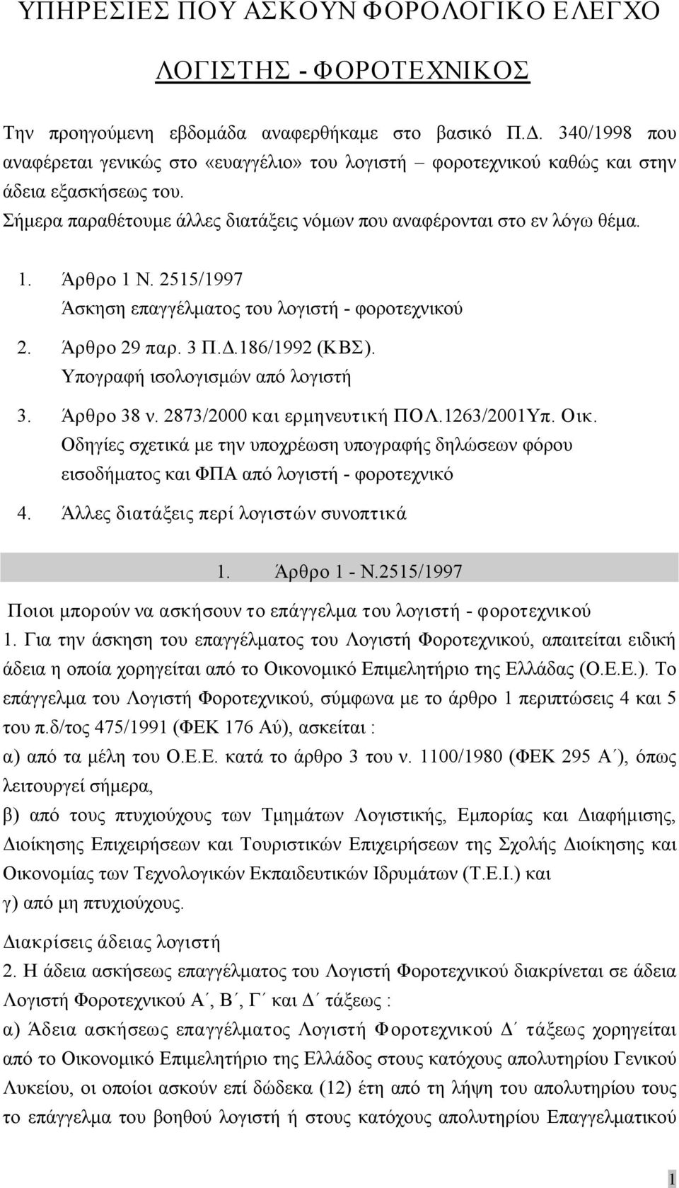 2515/1997 Άσκηση επαγγέλματος του λογιστή φοροτεχνικού 2. Άρθρο 29 παρ. 3 Π.Δ.186/1992 (ΚΒΣ). Υπογραφή ισολογισμών από λογιστή 3. Άρθρο 38 ν. 2873/2000 και ερμηνευτική ΠΟΛ.1263/2001Υπ. Οικ.