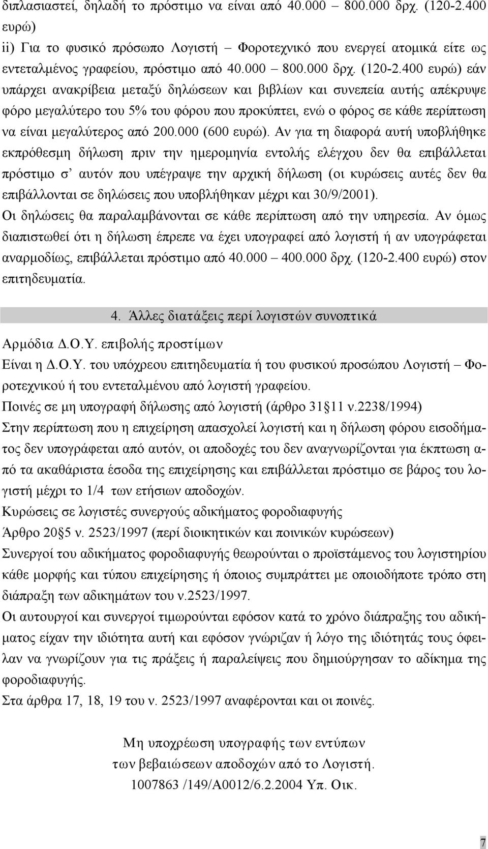 400 ευρώ) εάν υπάρχει ανακρίβεια μεταξύ δηλώσεων και βιβλίων και συνεπεία αυτής απέκρυψε φόρο μεγαλύτερο του 5% του φόρου που προκύπτει, ενώ ο φόρος σε κάθε περίπτωση να είναι μεγαλύτερος από 200.