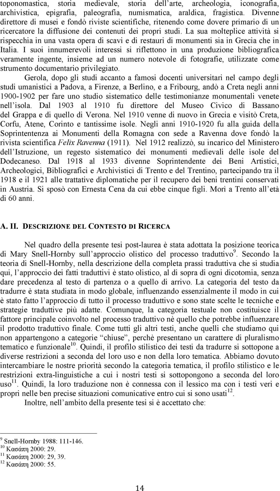 La sua molteplice attività si rispecchia in una vasta opera di scavi e di restauri di monumenti sia in Grecia che in Italia.