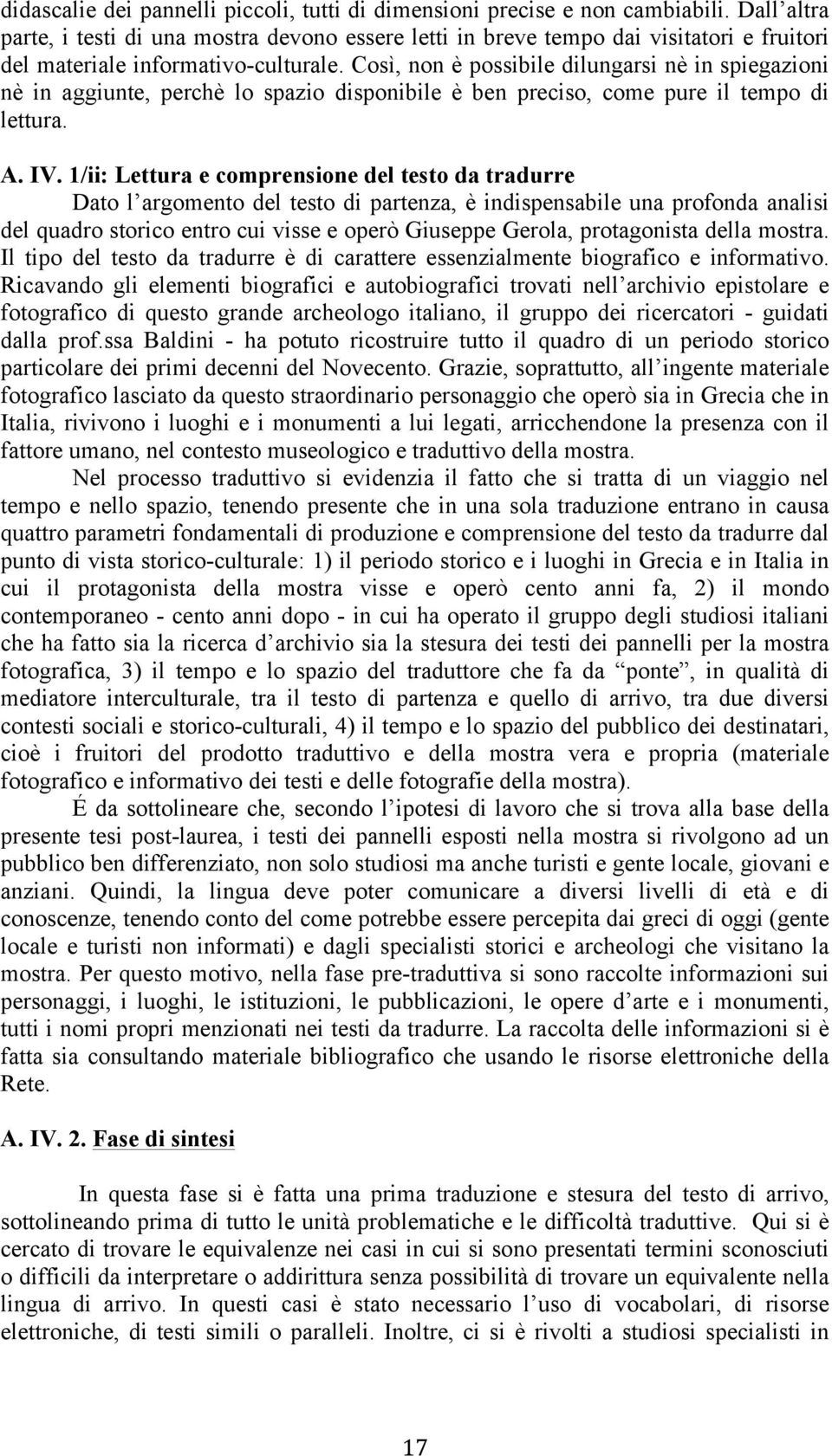 Così, non è possibile dilungarsi nè in spiegazioni nè in aggiunte, perchè lo spazio disponibile è ben preciso, come pure il tempo di lettura. A. IV.
