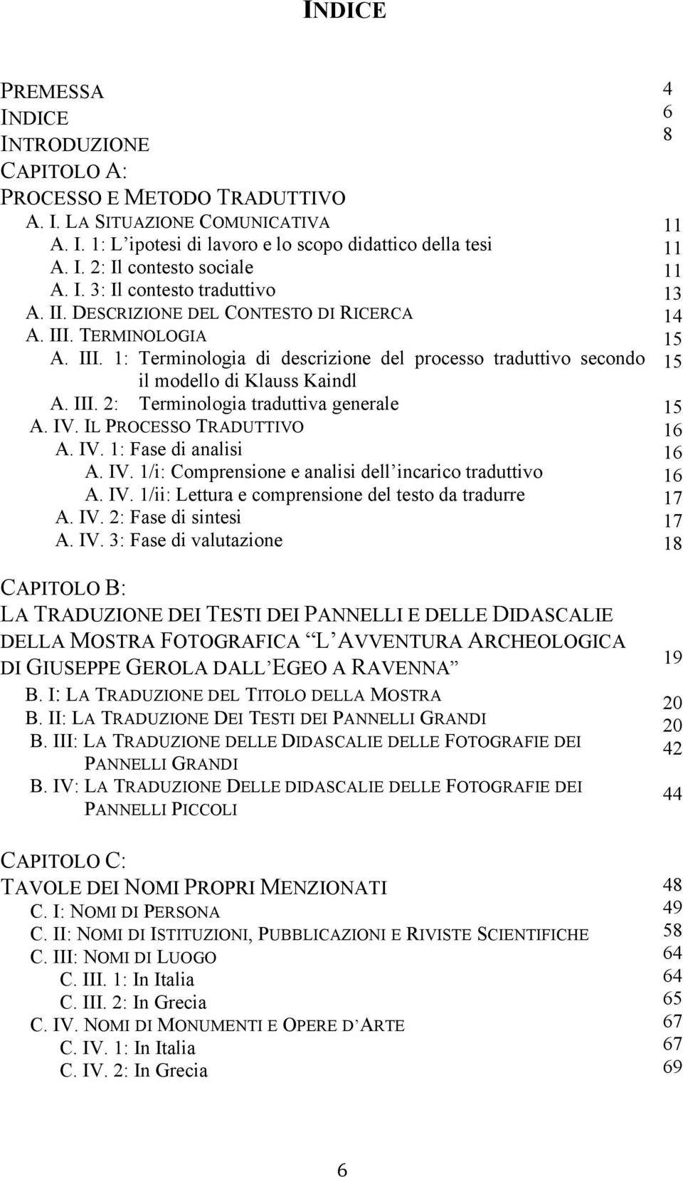 IV. IL PROCESSO TRADUTTIVO A. IV. 1: Fase di analisi A. IV. 1/i: Comprensione e analisi dell incarico traduttivo A. IV. 1/ii: Lettura e comprensione del testo da tradurre A. IV. 2: Fase di sintesi A.