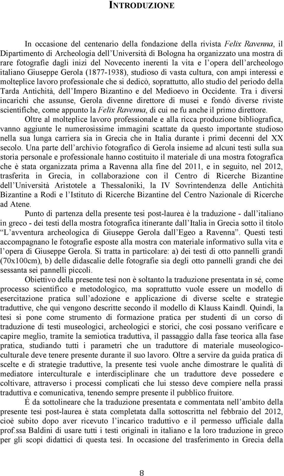 soprattutto, allo studio del periodo della Tarda Antichità, dell Impero Bizantino e del Medioevo in Occidente.