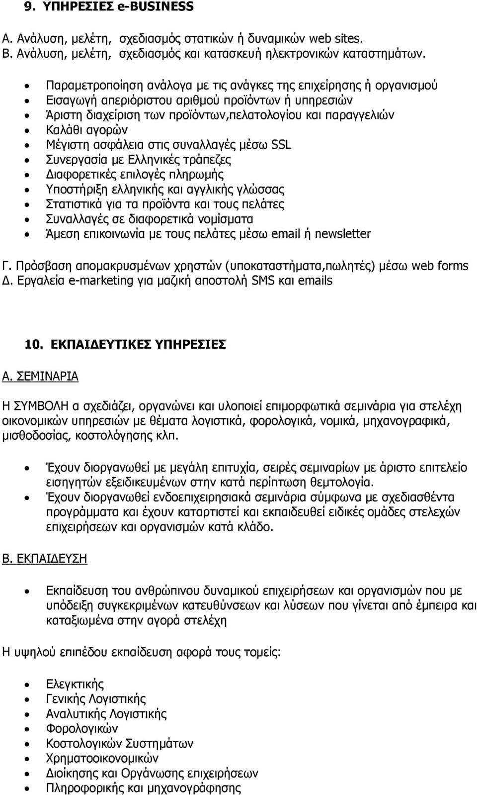 Μέγιστη ασφάλεια στις συναλλαγές μέσω SSL Συνεργασία με Ελληνικές τράπεζες Διαφορετικές επιλογές πληρωμής Υποστήριξη ελληνικής και αγγλικής γλώσσας Στατιστικά για τα προϊόντα και τους πελάτες