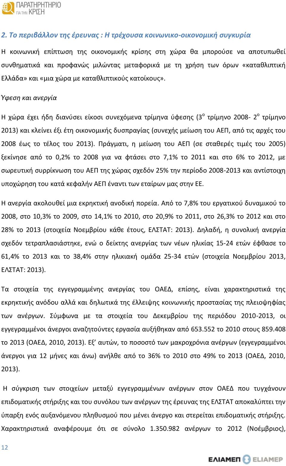 Ύφεση και ανεργία Η χώρα έχει ήδη διανύσει είκοσι συνεχόμενα τρίμηνα ύφεσης (3 ο τρίμηνο 2008-2 ο τρίμηνο 2013) και κλείνει έξι έτη οικονομικής δυσπραγίας (συνεχής μείωση του ΑΕΠ, από τις αρχές του