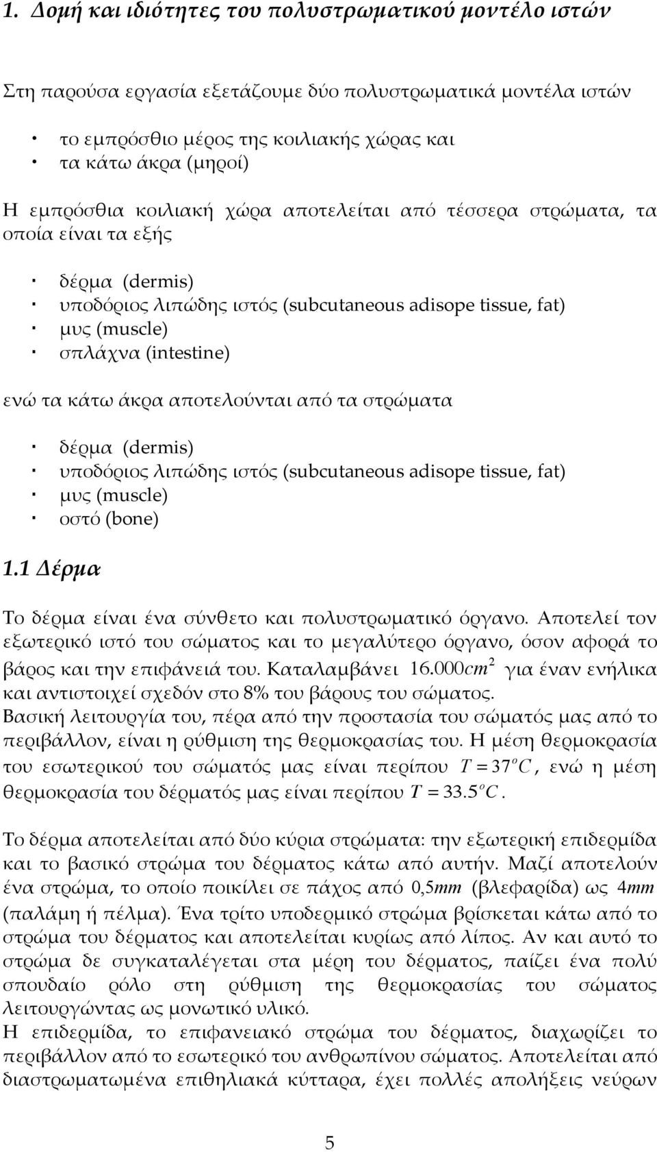 αποτελούνται από τα στρώµατα δέρµα (derms) υποδόριος λιπώδης ιστός (subcutaneous adsope tssue, fat) µυς (muscle) οστό (bone) 1.1 Δέρµα Το δέρµα είναι ένα σύνθετο και πολυστρωµατικό όργανο.