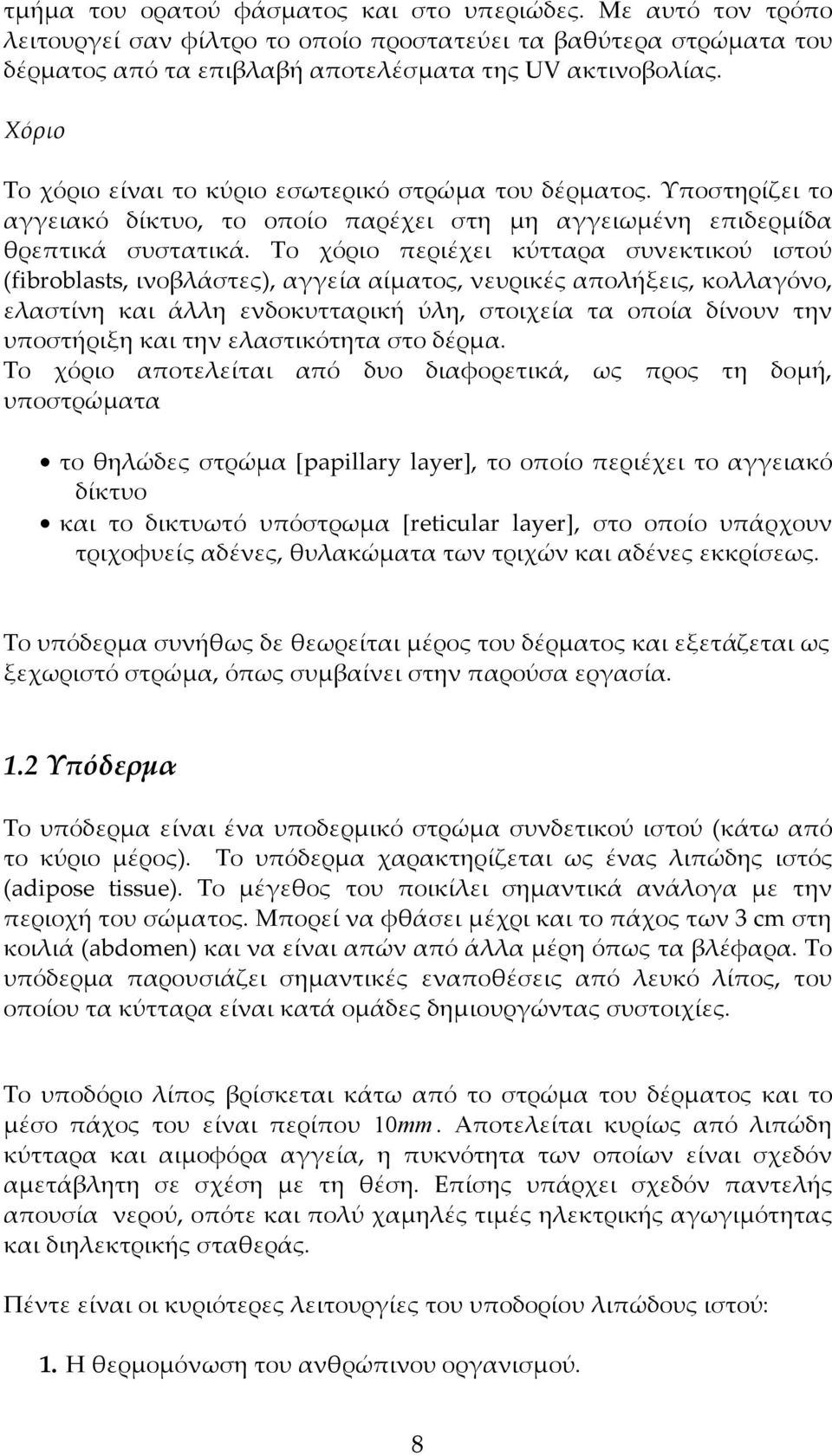 Το χόριο περιέχει κύτταρα συνεκτικού ιστού (fbroblasts, ινοβλάστες), αγγεία αίµατος, νευρικές απολήξεις, κολλαγόνο, ελαστίνη και άλλη ενδοκυτταρική ύλη, στοιχεία τα οποία δίνουν την υποστήριξη και