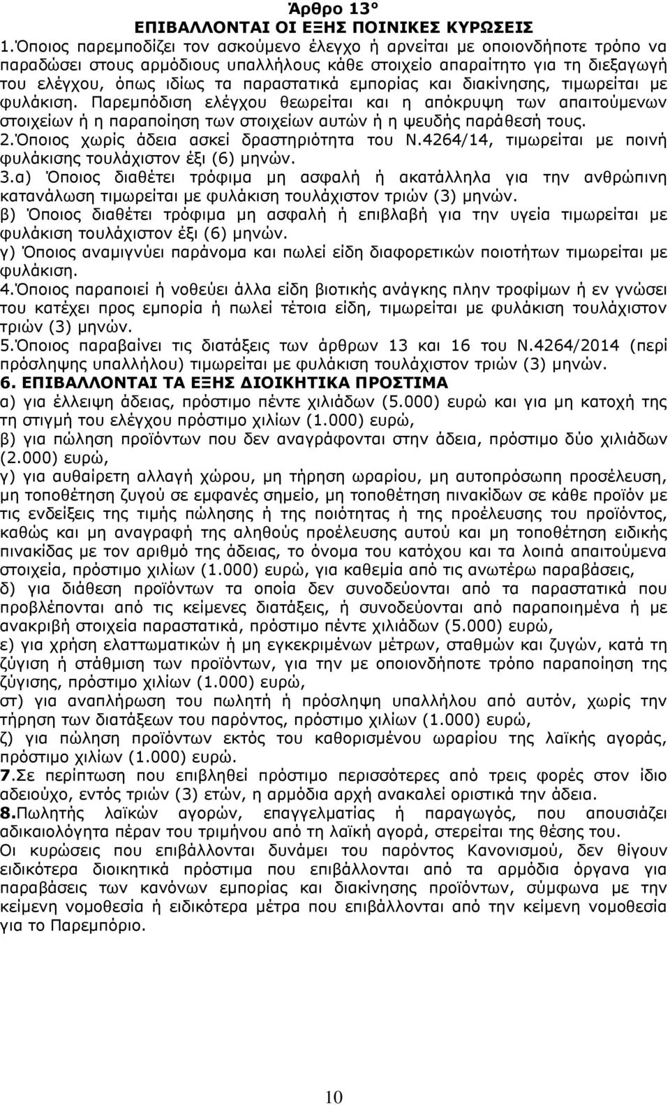 εμπορίας και διακίνησης, τιμωρείται με φυλάκιση. Παρεμπόδιση ελέγχου θεωρείται και η απόκρυψη των απαιτούμενων στοιχείων ή η παραποίηση των στοιχείων αυτών ή η ψευδής παράθεσή τους. 2.
