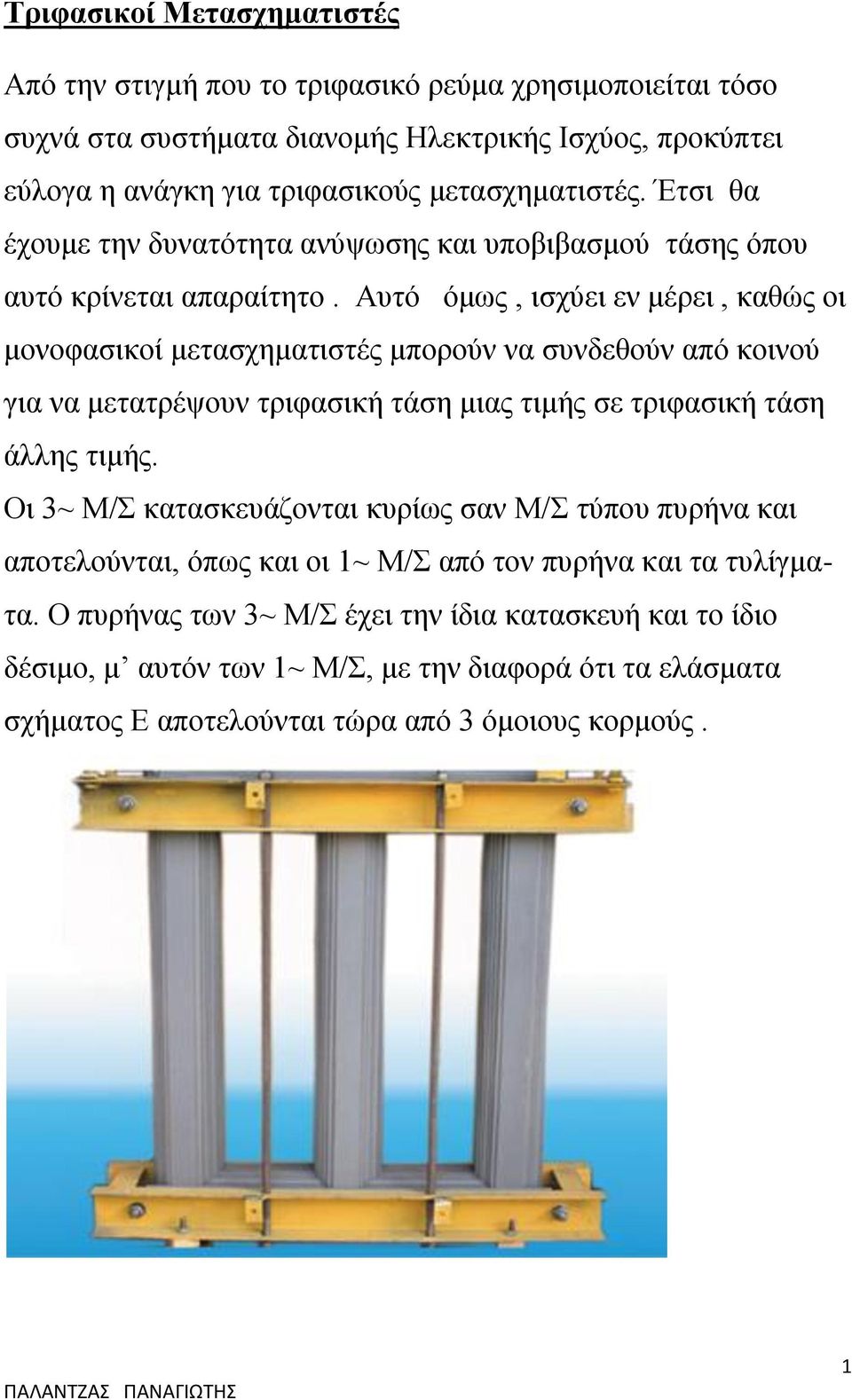 Αυτό όμως, ισχύει εν μέρει, καθώς οι μονοφασικοί μετασχηματιστές μπορούν να συνδεθούν από κοινού για να μετατρέψουν τριφασική τάση μιας τιμής σε τριφασική τάση άλλης τιμής.