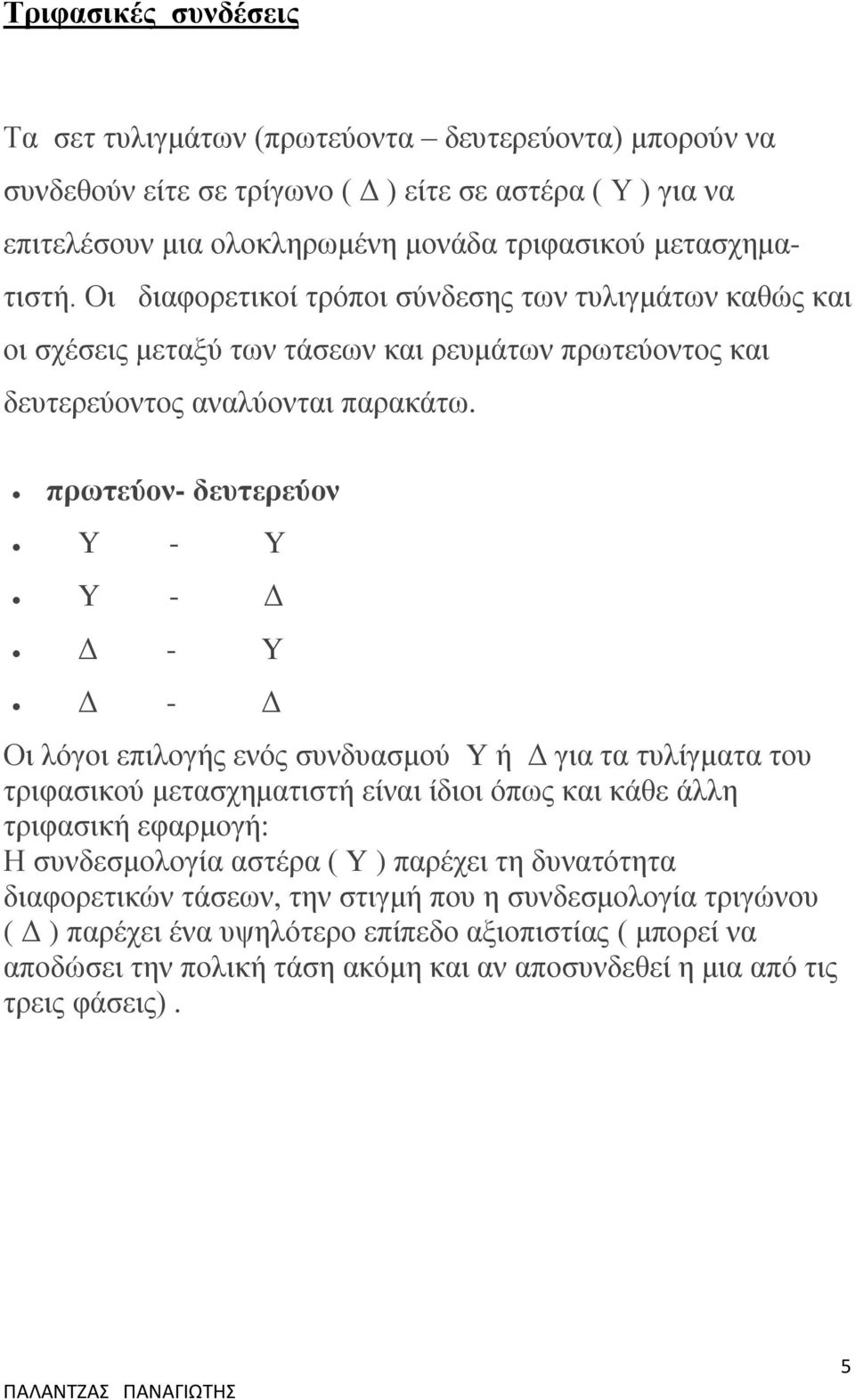 πρωτεύον- δευτερεύον Y - Y Y - Δ Δ - Y Δ - Δ Οι λόγοι επιλογής ενός συνδυασμού Y ή Δ για τα τυλίγματα του τριφασικού μετασχηματιστή είναι ίδιοι όπως και κάθε άλλη τριφασική εφαρμογή: Η