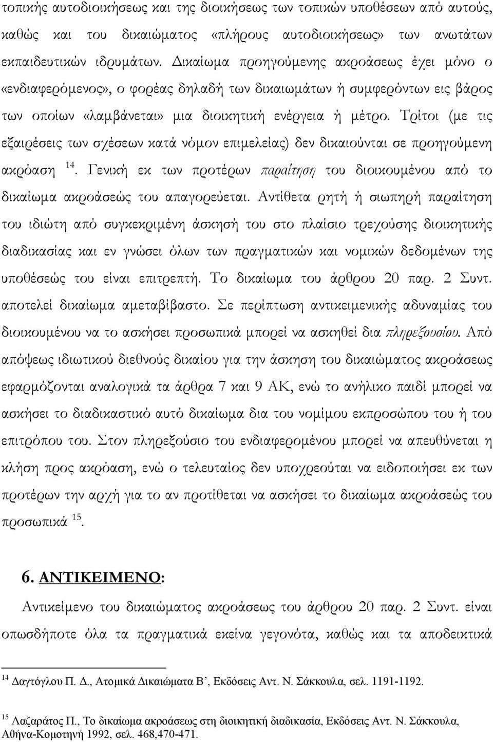 Τρίτοι (µε τις εξαιρέσεις των σχέσεων κατά νόµον επιµελείας) δεν δικαιούνται σε προηγούµενη ακρόαση 14. Γενική εκ των προτέρων παραίτηση του διοικουµένου από το δικαίωµα ακροάσεώς του απαγορεύεται.