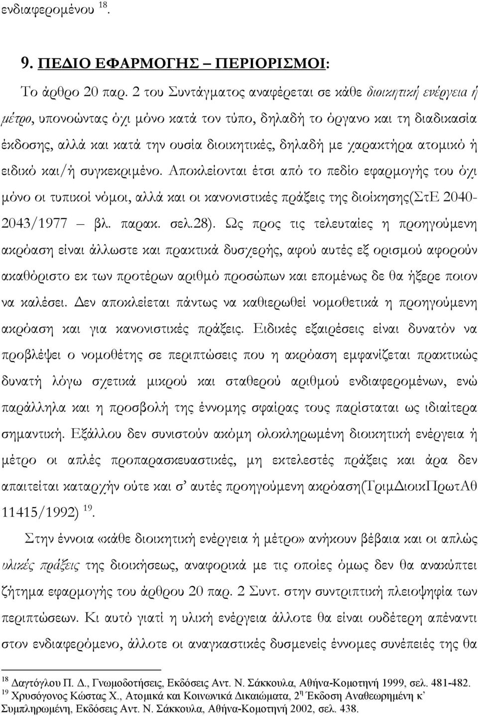 χαρακτήρα ατοµικό ή ειδικό και/ή συγκεκριµένο. Αποκλείονται έτσι από το πεδίο εφαρµογής του όχι µόνο οι τυπικοί νόµοι, αλλά και οι κανονιστικές πράξεις της διοίκησης(στε 2040-2043/1977 βλ. παρακ. σελ.