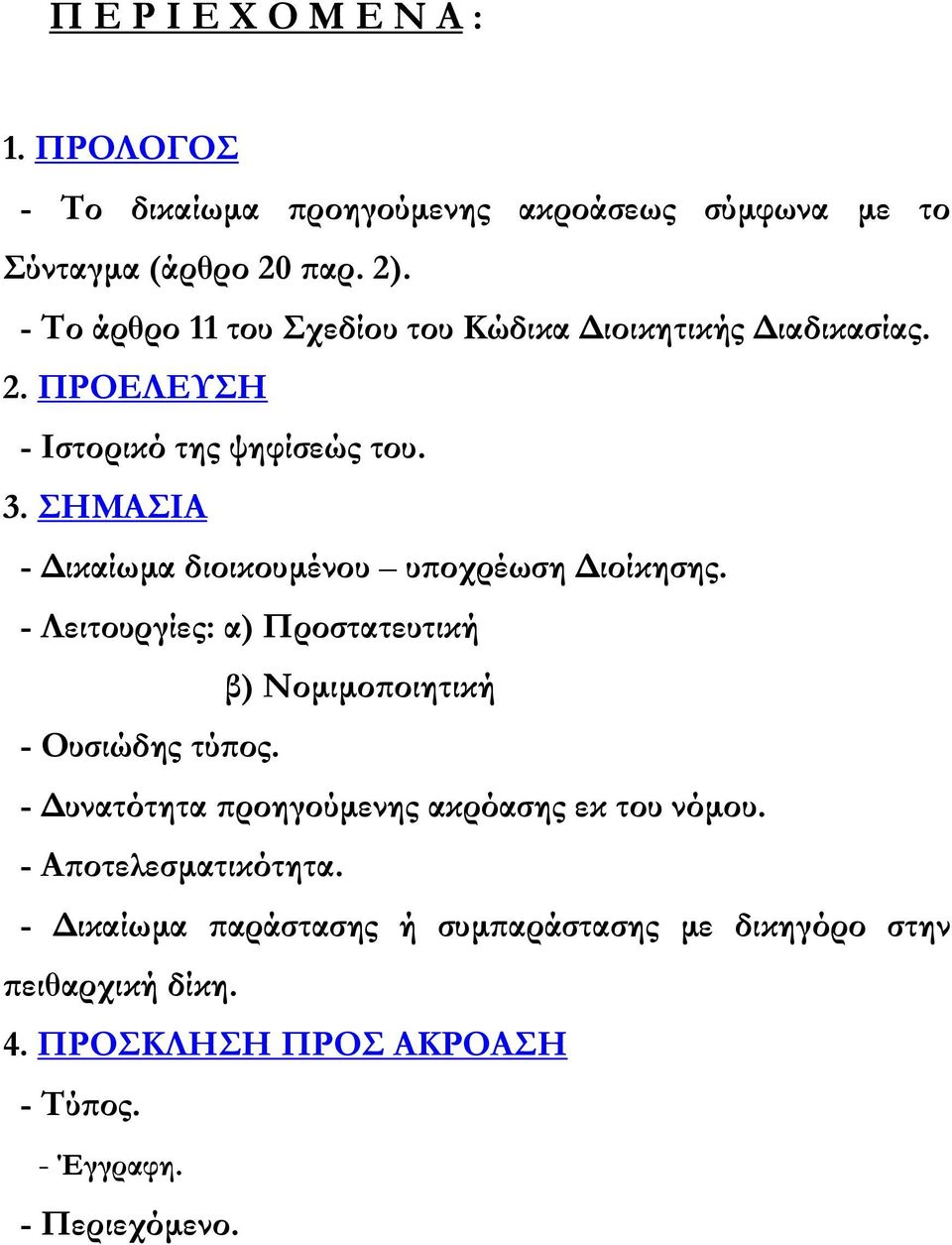 ΣΗΜΑΣΙΑ - ικαίωµα διοικουµένου υποχρέωση ιοίκησης. - Λειτουργίες: α) Προστατευτική β) Νοµιµοποιητική - Ουσιώδης τύπος.