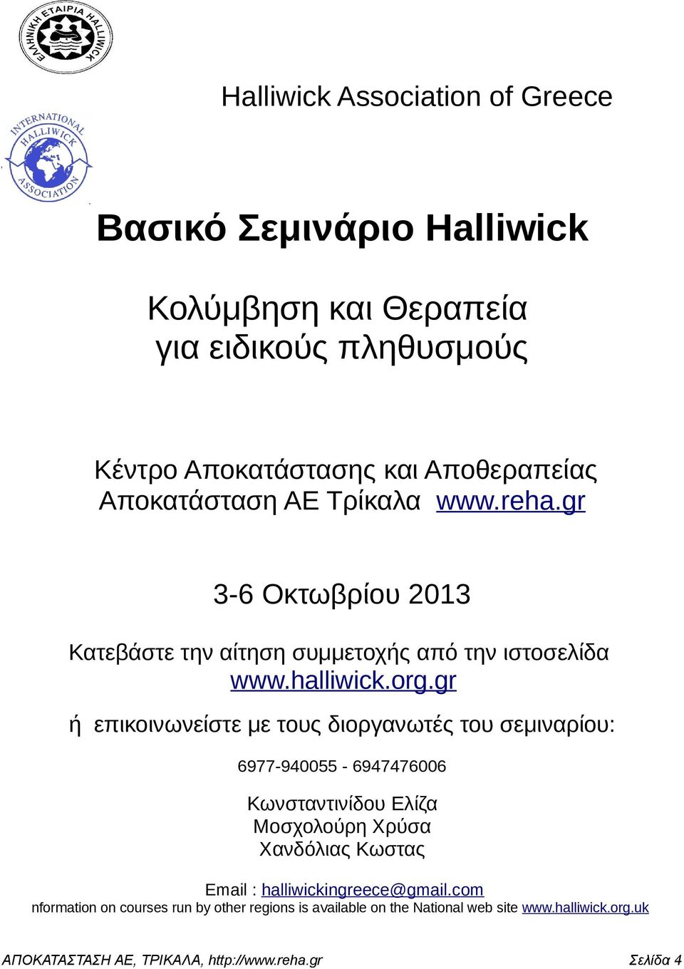 gr ή επικοινωνείστε με τους διοργανωτές του σεμιναρίου: 6977-940055 - 6947476006 Κωνσταντινίδου Ελίζα Μοσχολούρη Χρύσα Χανδόλιας Κωστας Email :