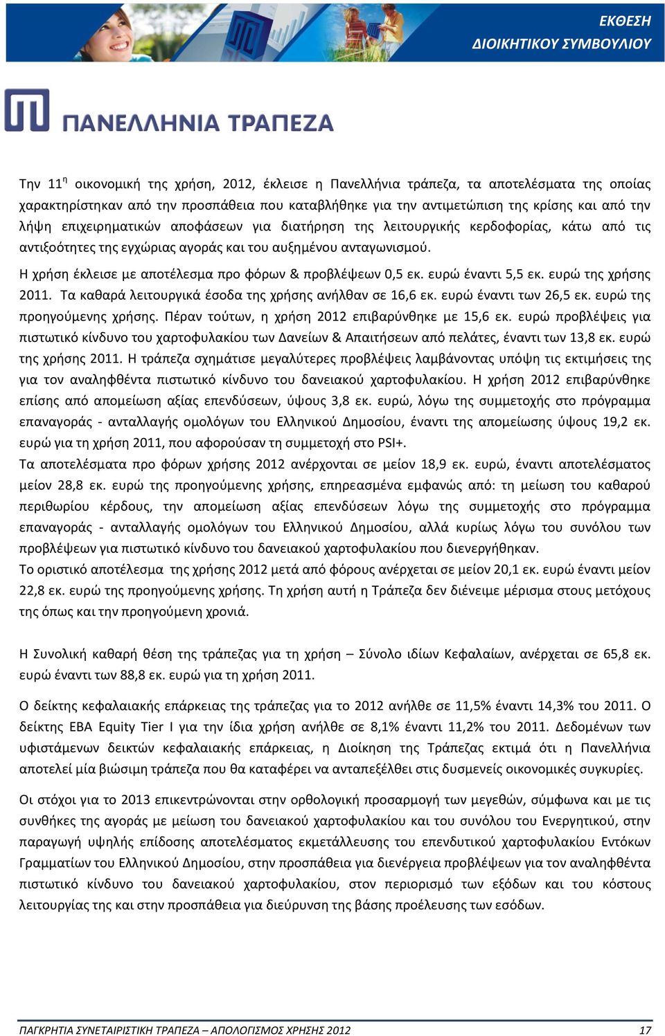 Η χρήση έκλεισε με αποτέλεσμα προ φόρων & προβλέψεων 0,5 εκ. ευρώ έναντι 5,5 εκ. ευρώ της χρήσης 2011. Τα καθαρά λειτουργικά έσοδα της χρήσης ανήλθαν σε 16,6 εκ. ευρώ έναντι των 26,5 εκ.