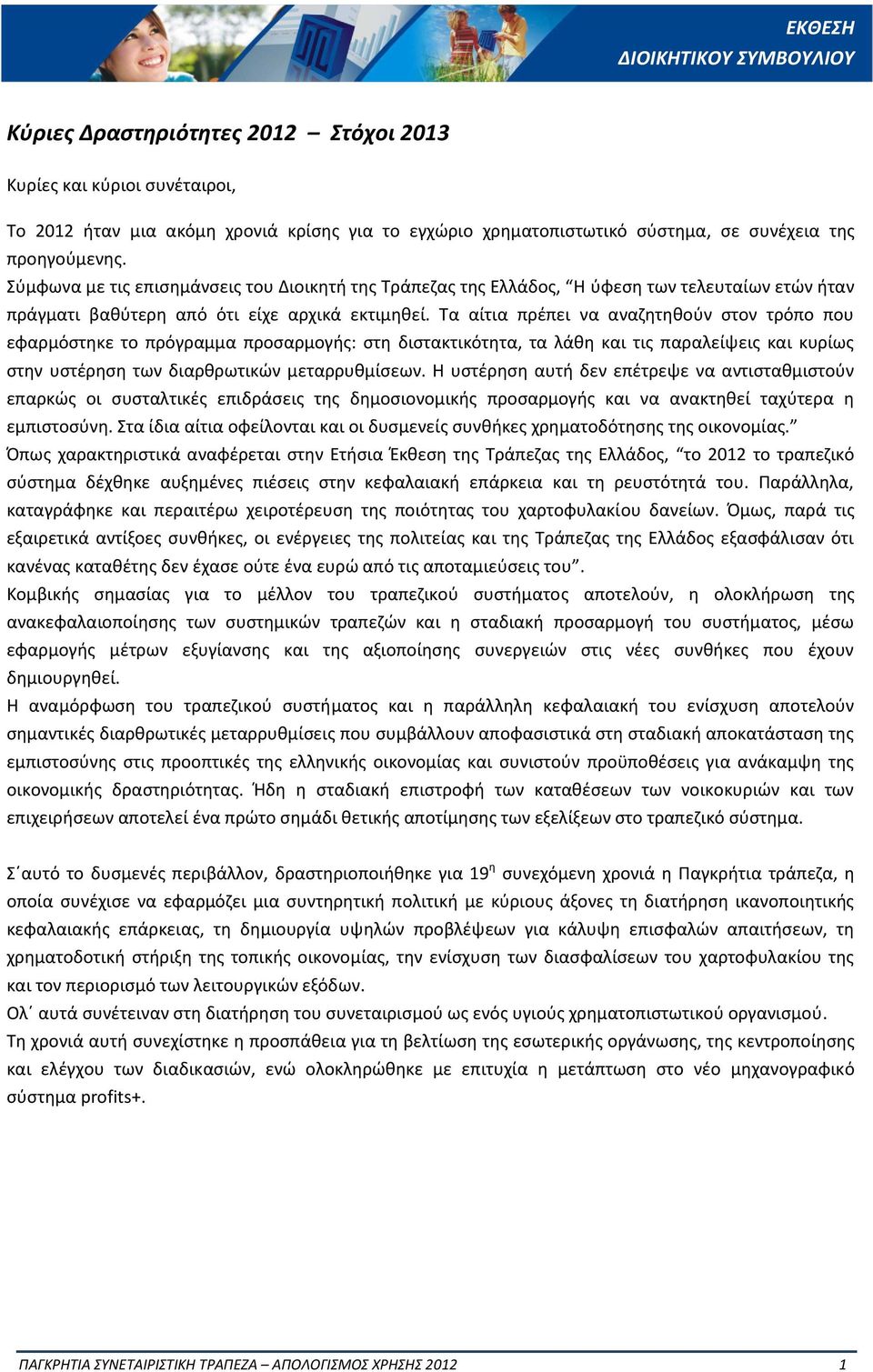 Τα αίτια πρέπει να αναζητηθούν στον τρόπο που εφαρμόστηκε το πρόγραμμα προσαρμογής: στη διστακτικότητα, τα λάθη και τις παραλείψεις και κυρίως στην υστέρηση των διαρθρωτικών μεταρρυθμίσεων.