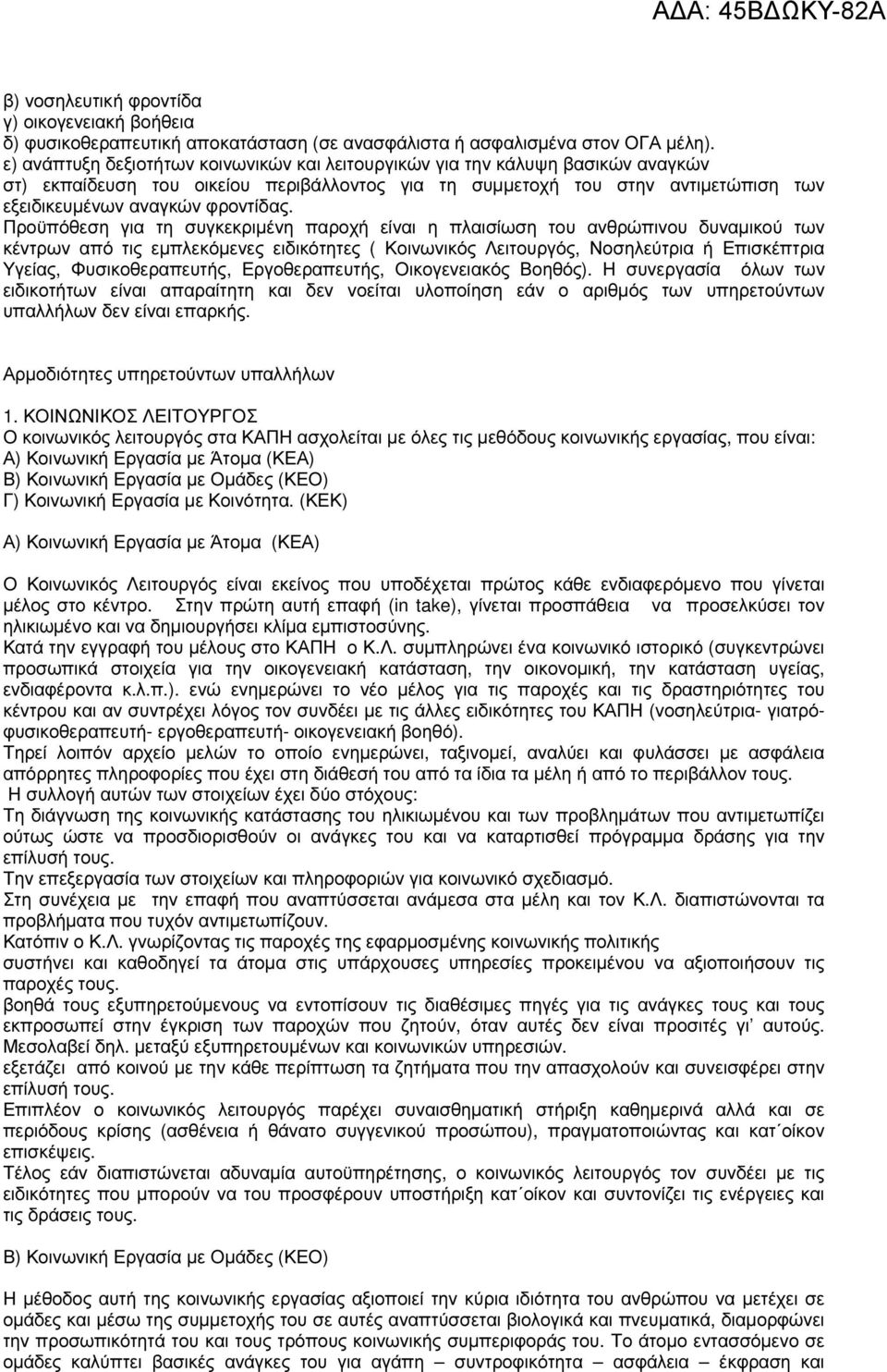 Προϋπόθεση για τη συγκεκριµένη παροχή είναι η πλαισίωση του ανθρώπινου δυναµικού των κέντρων από τις εµπλεκόµενες ειδικότητες ( Κοινωνικός Λειτουργός, Νοσηλεύτρια ή Επισκέπτρια Υγείας,