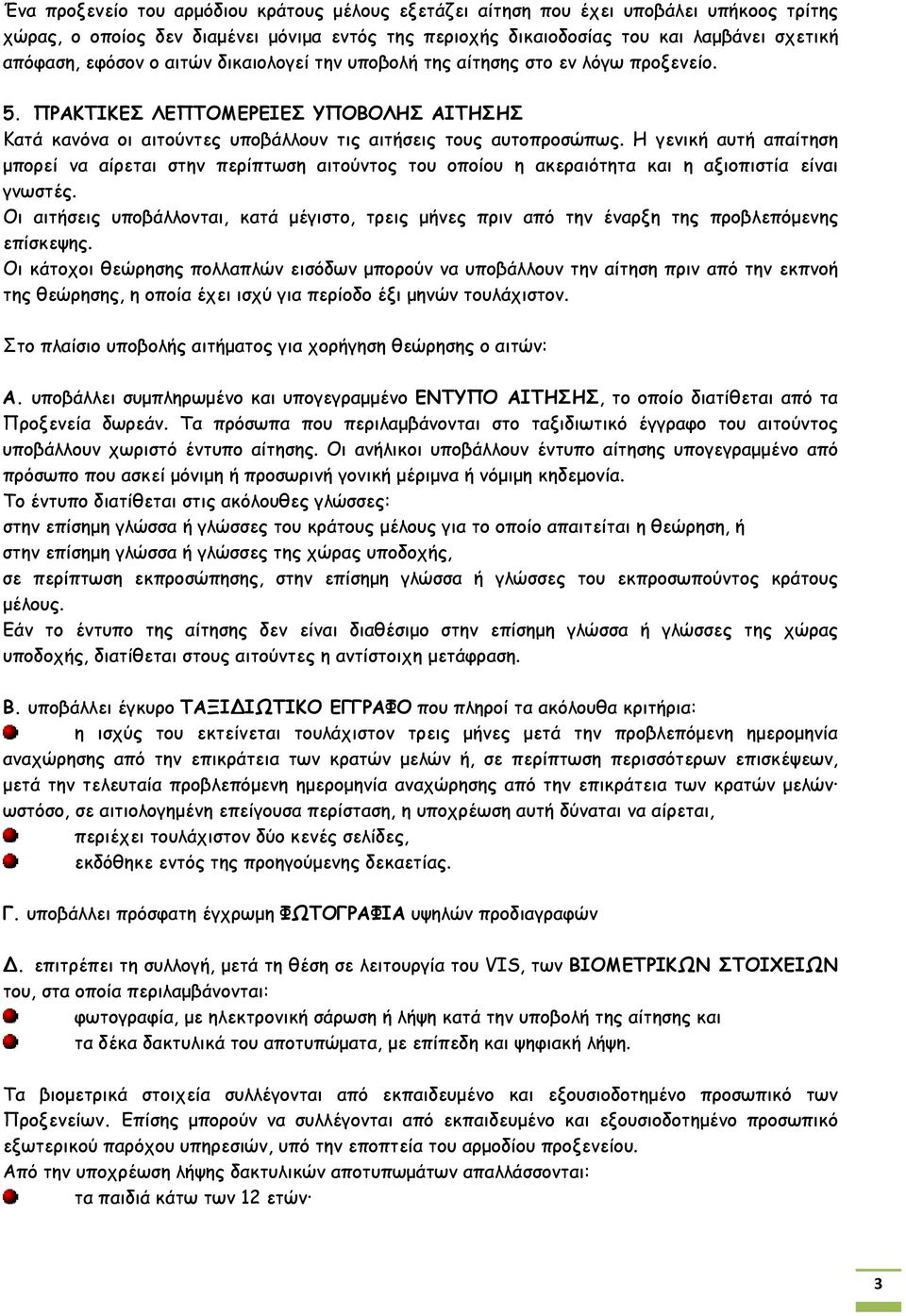 Η γενική αυτή απαίτηση μπορεί να αίρεται στην περίπτωση αιτούντος του οποίου η ακεραιότητα και η αξιοπιστία είναι γνωστές.