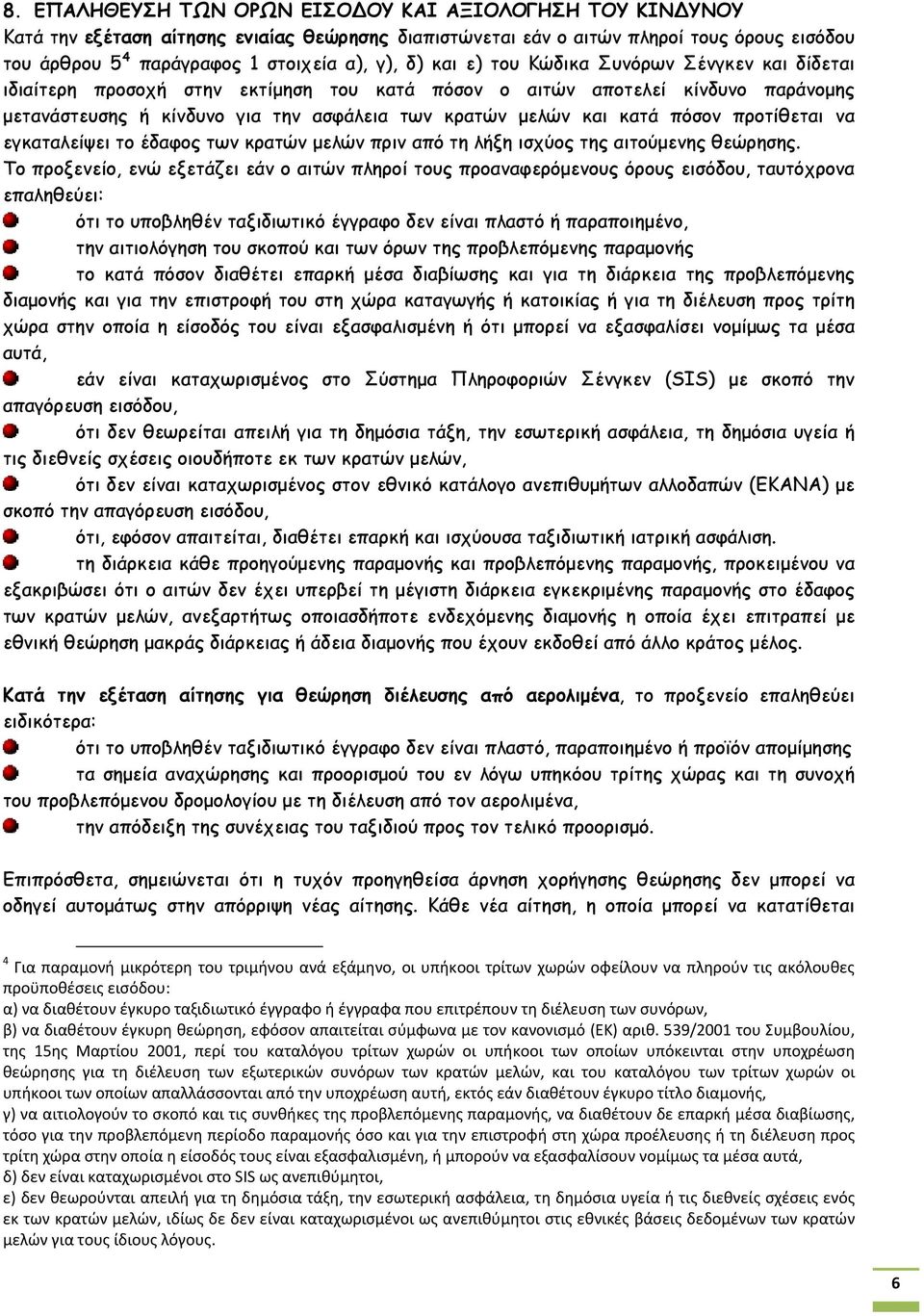 πόσον προτίθεται να εγκαταλείψει το έδαφος των κρατών μελών πριν από τη λήξη ισχύος της αιτούμενης θεώρησης.