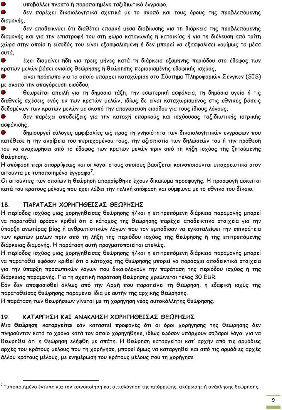 εξασφαλίσει νομίμως τα μέσα αυτά, έχει διαμείνει ήδη για τρεις μήνες κατά τη διάρκεια εξάμηνης περιόδου στο έδαφος των κρατών μελών βάσει ενιαίας θεώρησης ή θεώρησης περιορισμένης εδαφικής ισχύος,