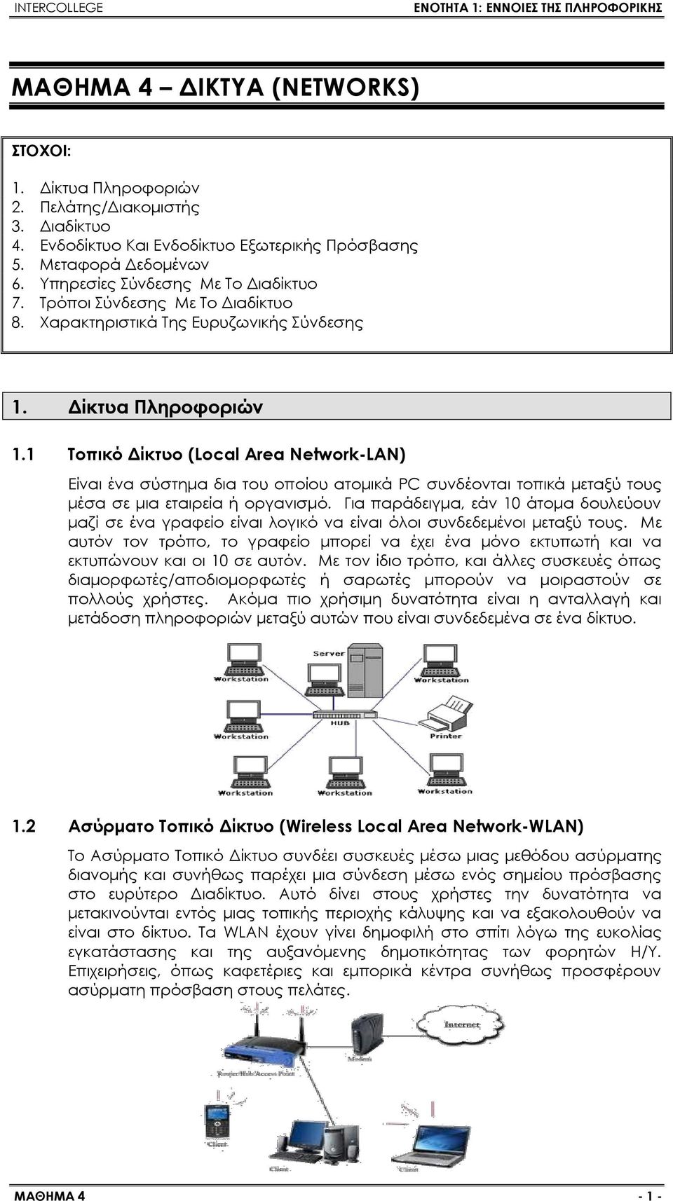 1 Τοπικό Δίκτυο (Local Area Network-LAN) Είναι ένα σύστημα δια του οποίου ατομικά PC συνδέονται τοπικά μεταξύ τους μέσα σε μια εταιρεία ή οργανισμό.