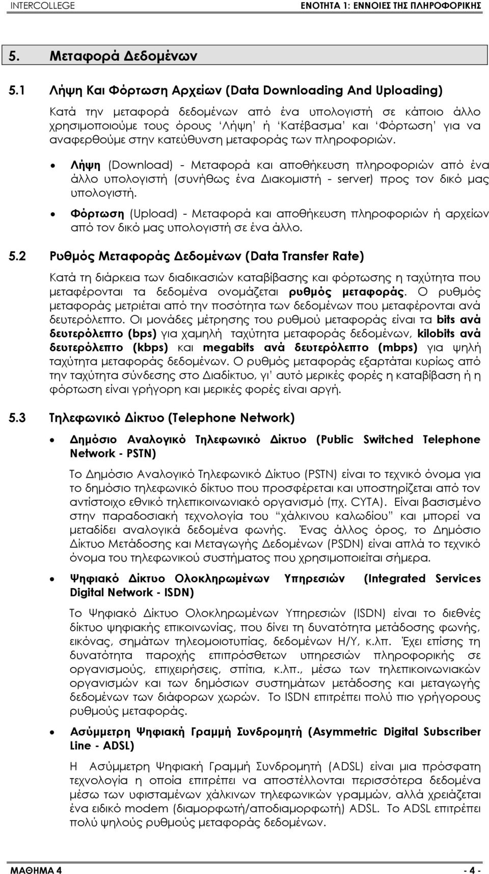 στην κατεύθυνση μεταφοράς των πληροφοριών. Λήψη (Download) - Μεταφορά και αποθήκευση πληροφοριών από ένα άλλο υπολογιστή (συνήθως ένα Διακομιστή - server) προς τον δικό μας υπολογιστή.