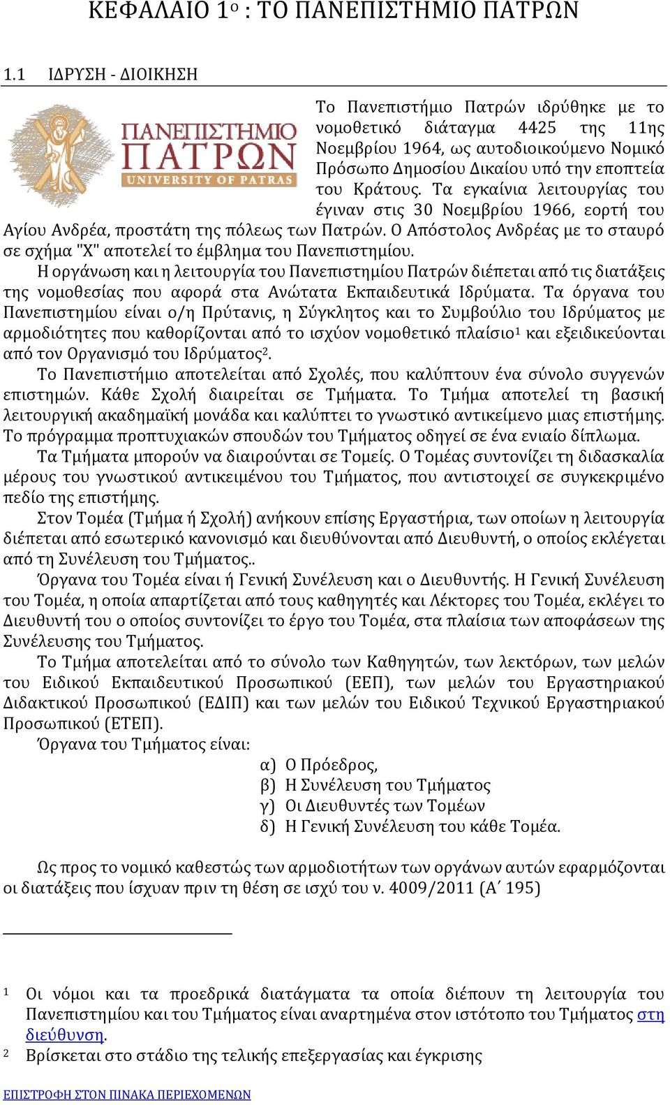Τα εγκαίνια λειτουργίας του έγιναν στις 30 Νοεμβρίου 1966, εορτή του Αγίου Ανδρέα, προστάτη της πόλεως των Πατρών. Ο Απόστολος Ανδρέας με το σταυρό σε σχήμα "Χ" αποτελεί το έμβλημα του Πανεπιστημίου.